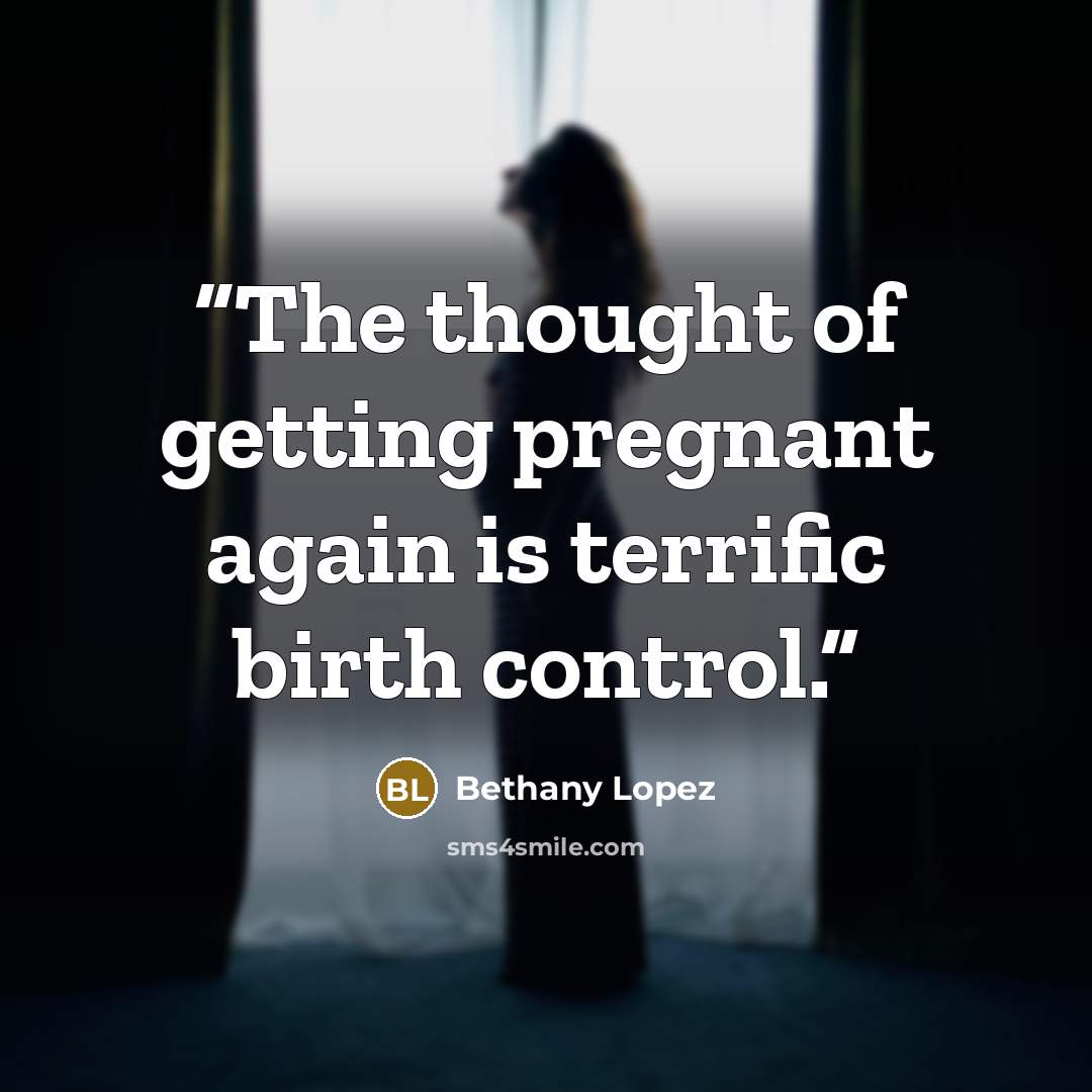 “The thought of getting pregnant again is terrific birth control.” quote by Bethany Lopez
