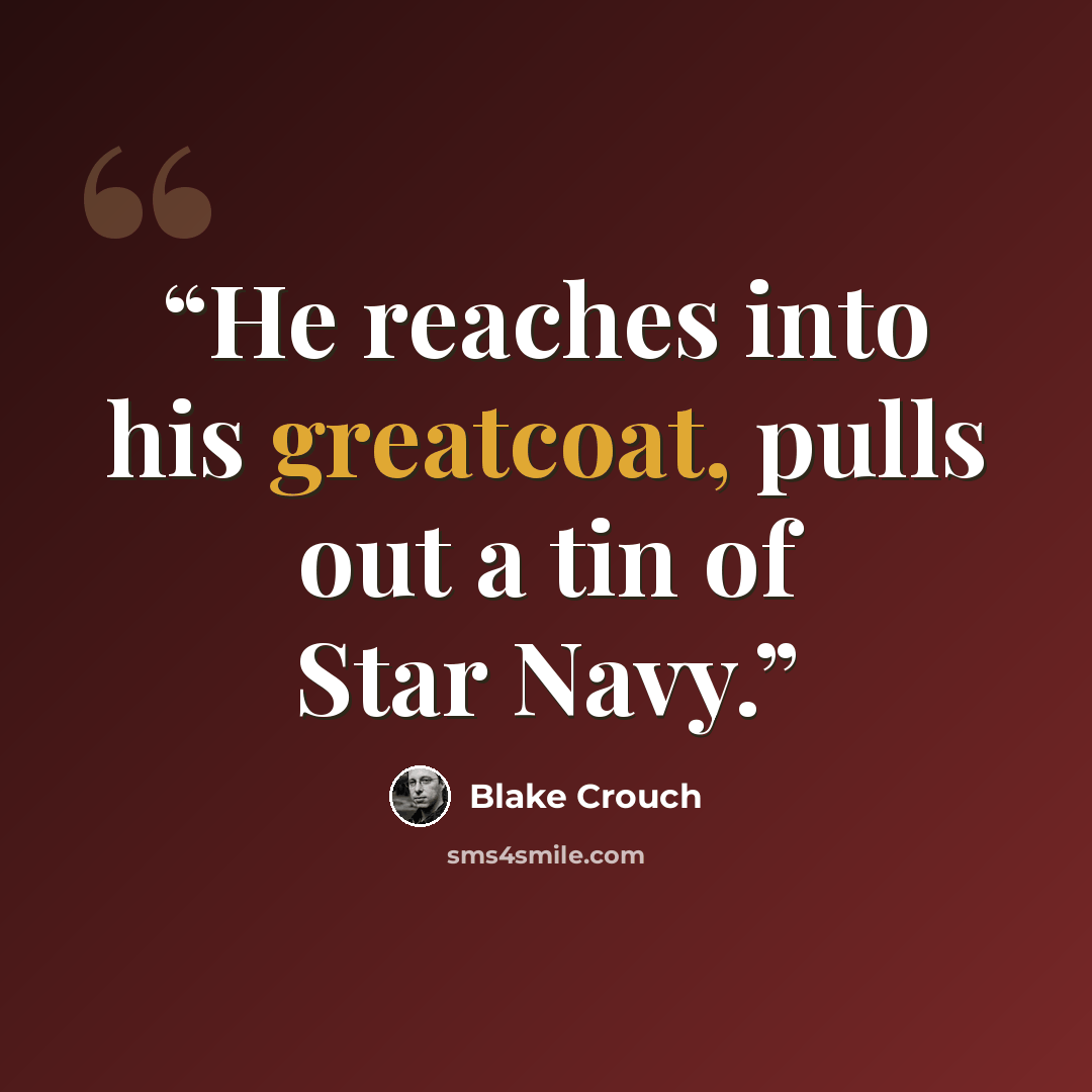 “He reaches into his greatcoat, pulls out a tin of Star Navy.” quote by Blake Crouch
