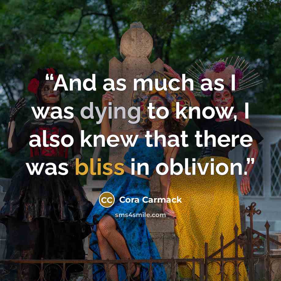 “And as much as I was dying to know, I also knew that there was bliss in oblivion.” quote by Cora Carmack