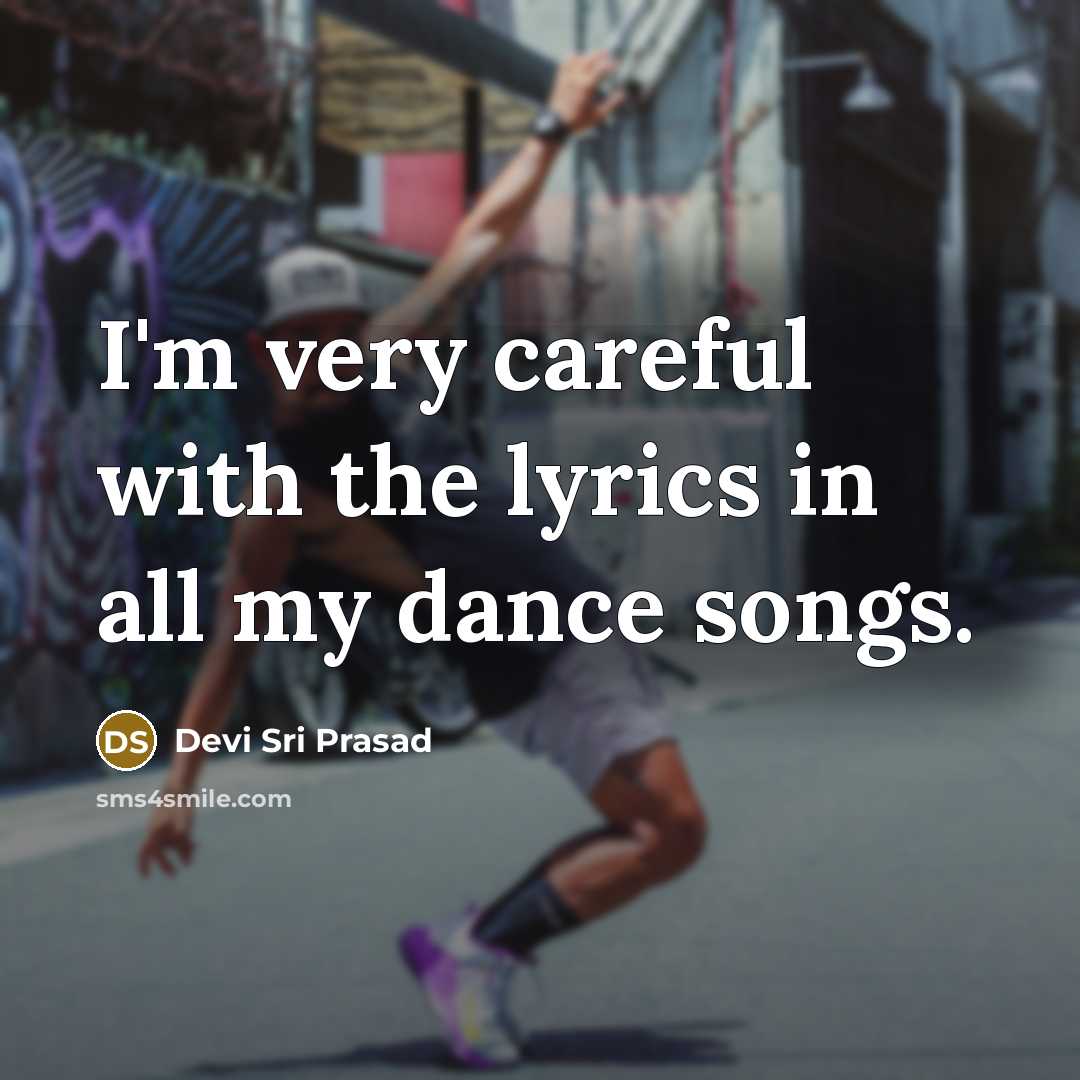 “I'm very careful with the lyrics in all my dance songs.” quote by Devi Sri Prasad