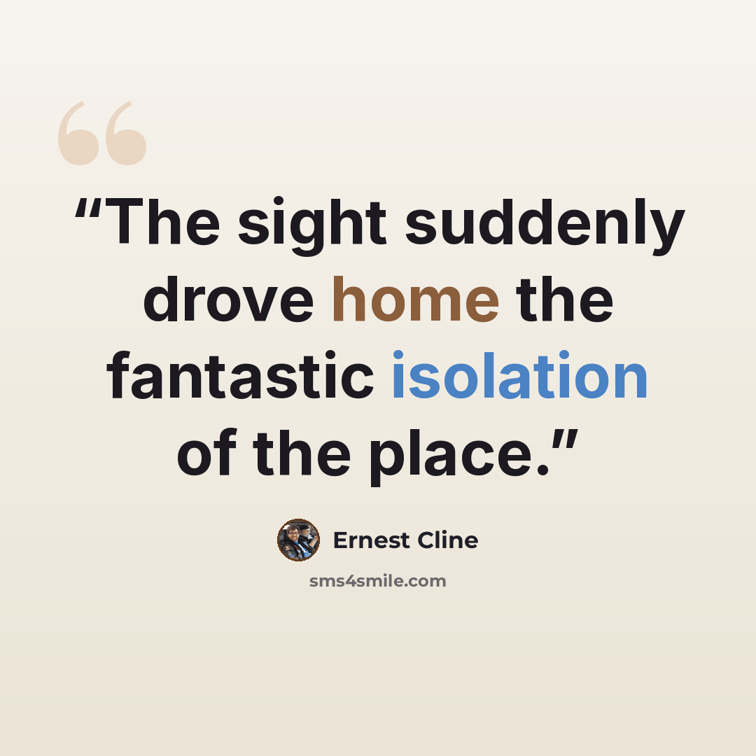 “The sight suddenly drove home the fantastic isolation of the place.” quote by Ernest Cline