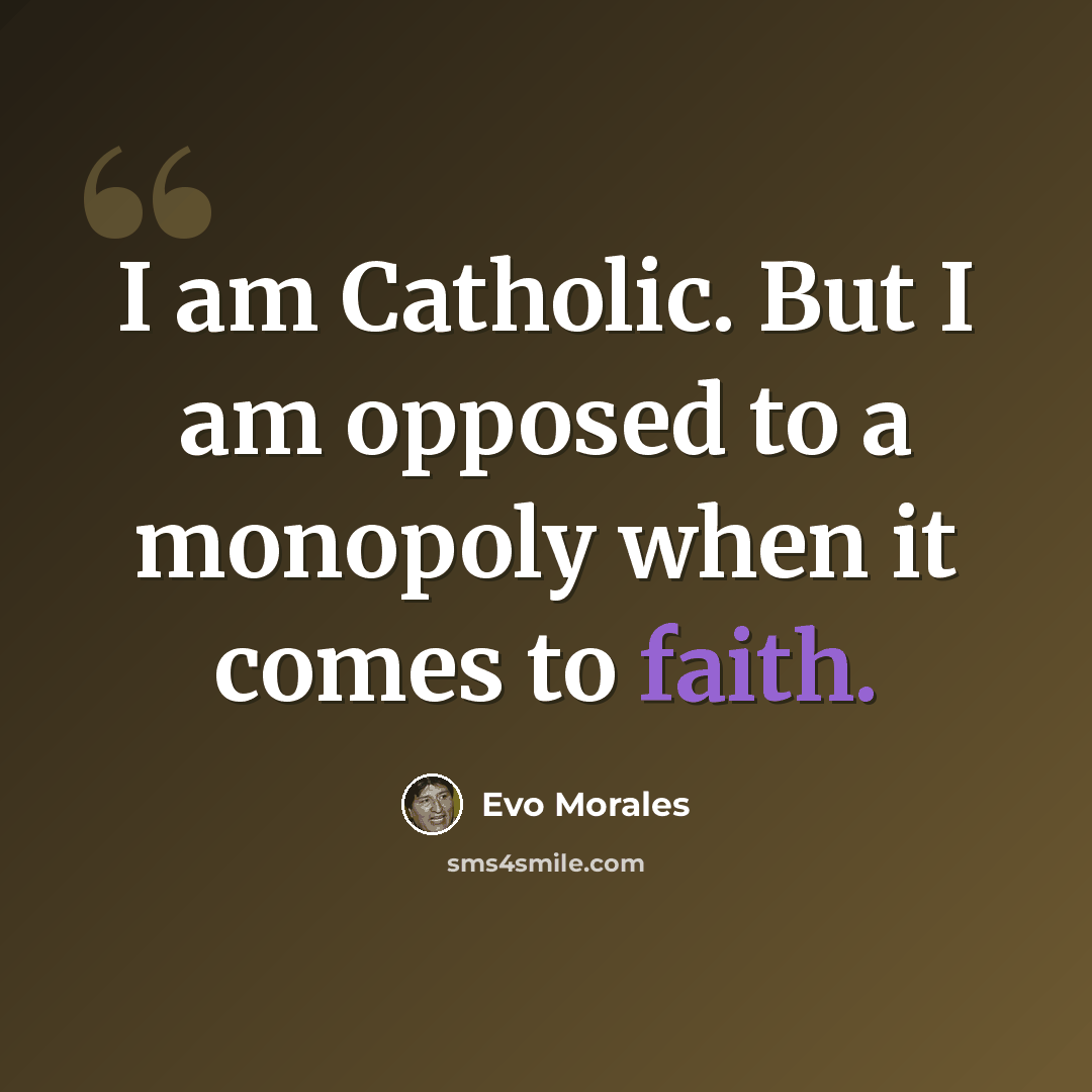 “I am Catholic. But I am opposed to a monopoly when it comes to faith.” quote by Evo Morales