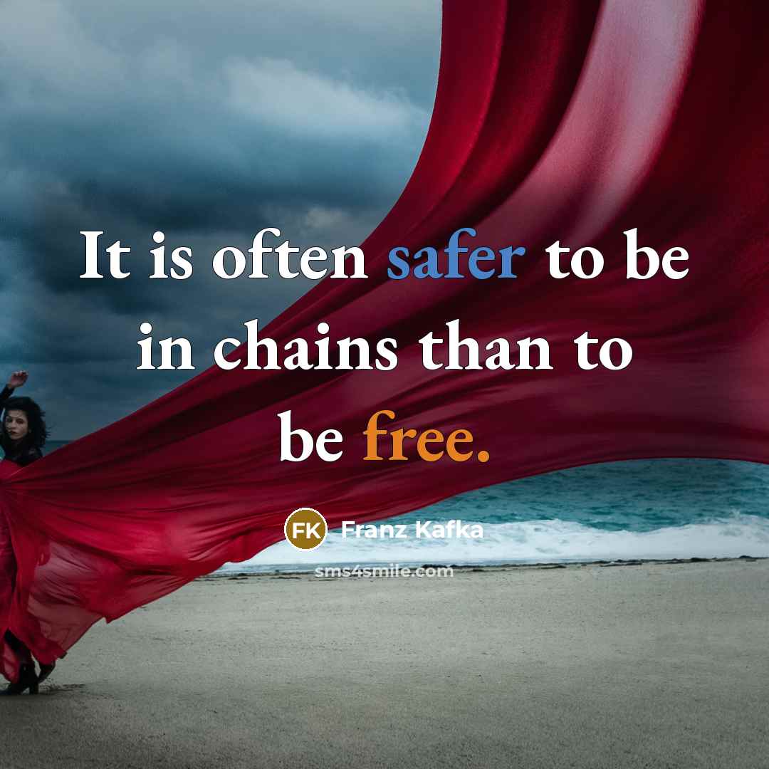 “It is often safer to be in chains than to be free.” quote by Franz Kafka