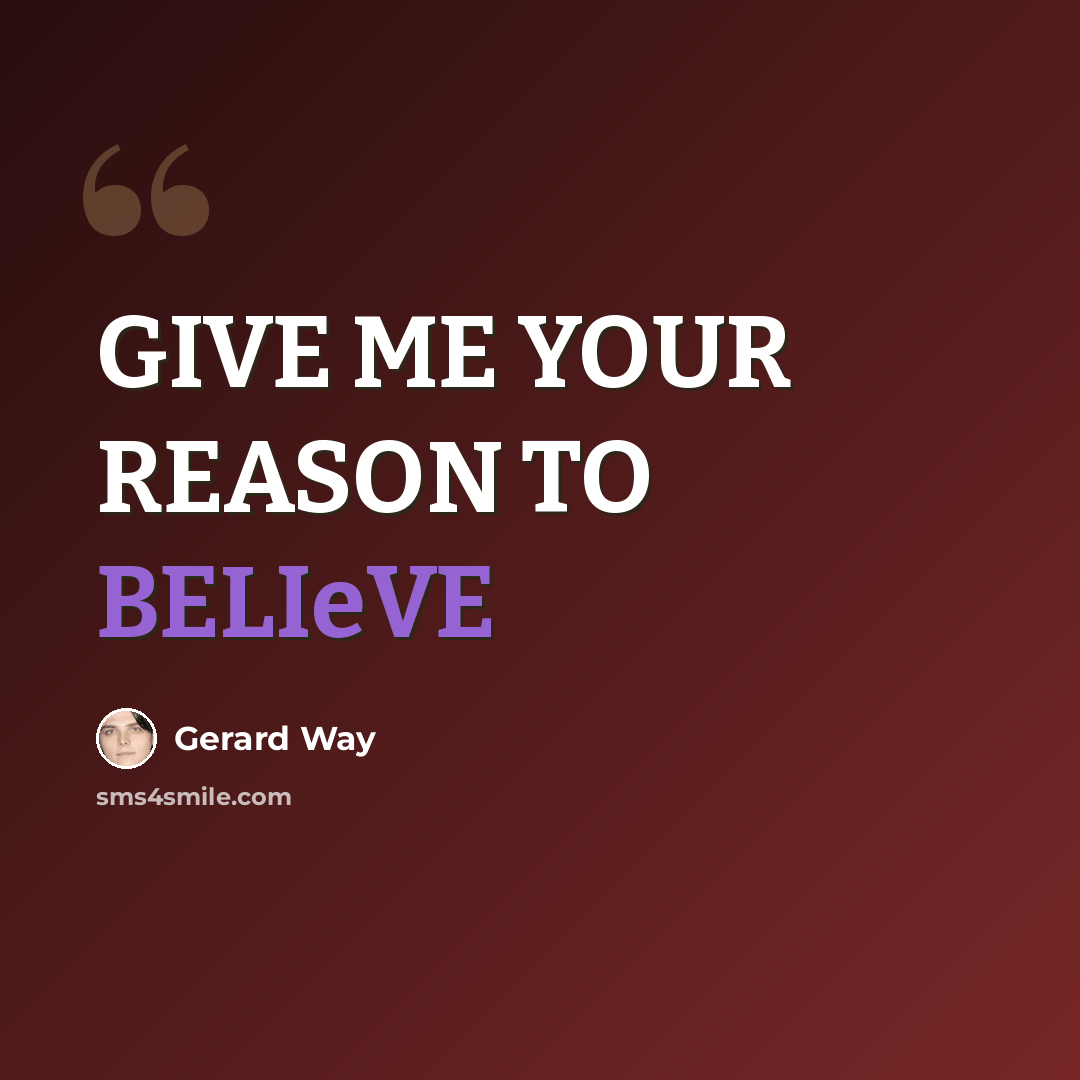 “GIVE ME YOUR REASON TO BELIeVE” quote by Gerard Way