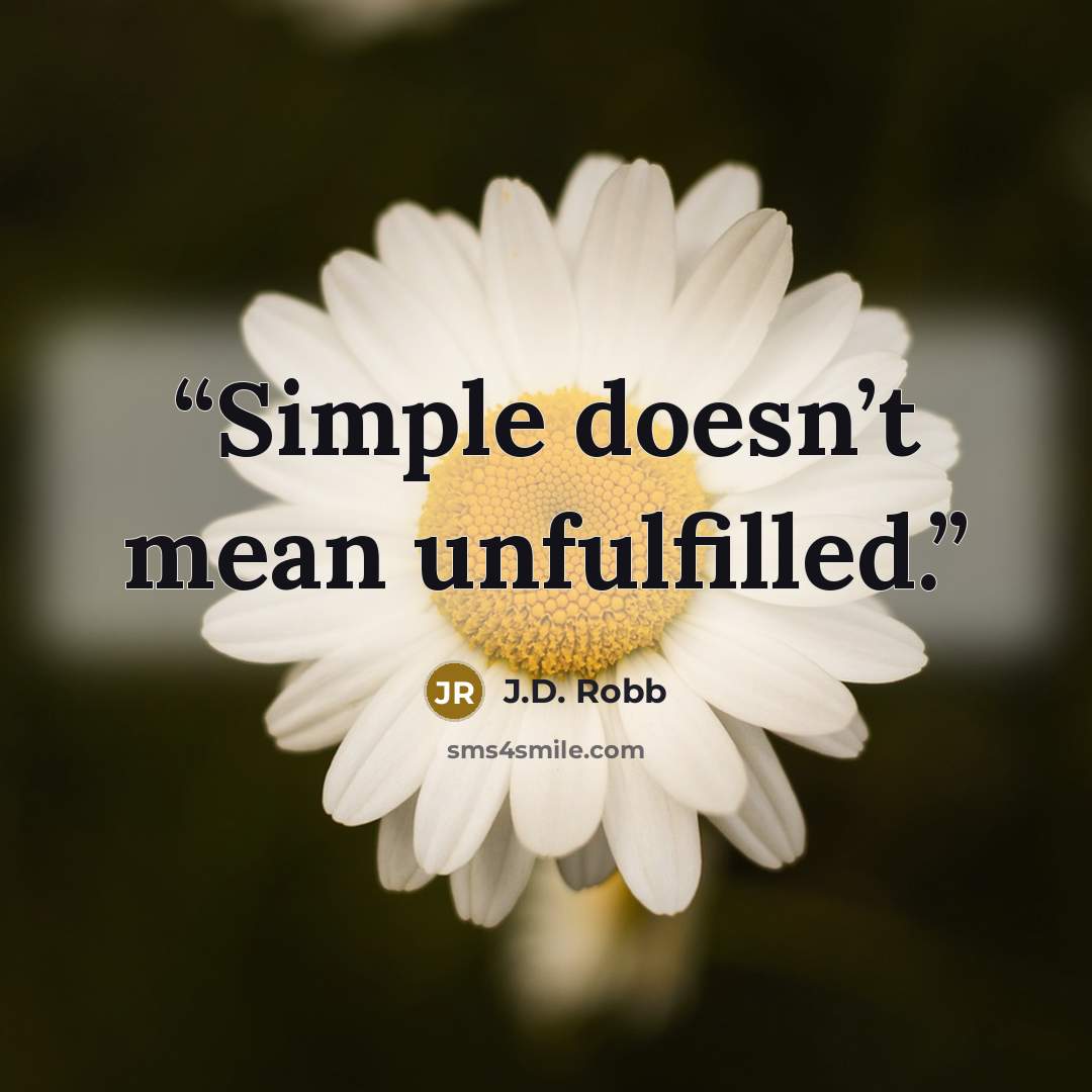 “Simple doesn’t mean unfulfilled.” quote by J.D. Robb