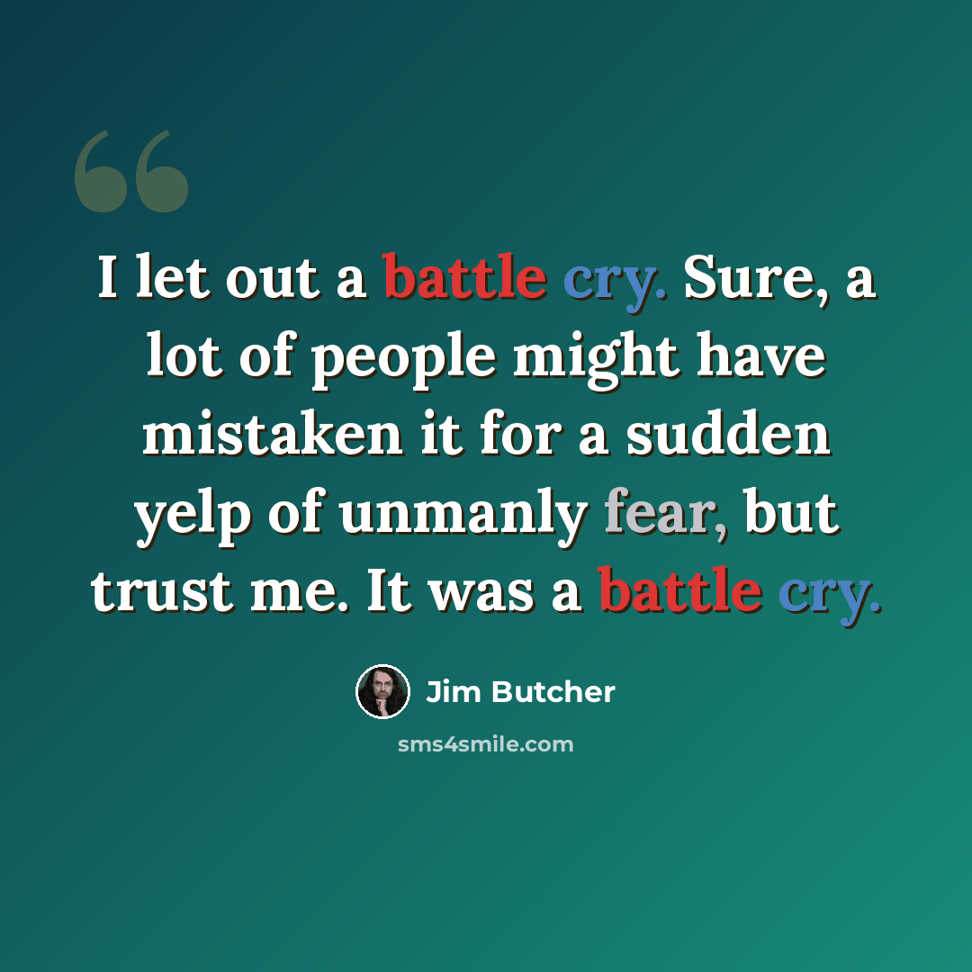 “I let out a battle cry. Sure, a lot of people might have mistaken it for a sudden yelp of unmanly fear, but trust me. It was a battle cry.” quote by Jim Butcher