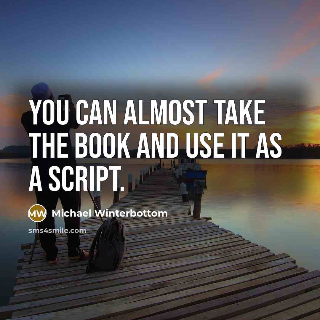 “You can almost take the book and use it as a script.” quote by Michael Winterbottom