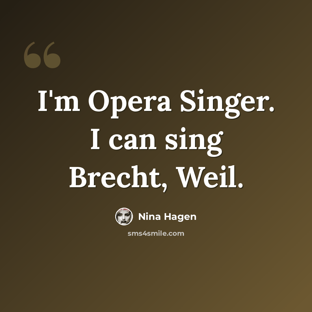 “I'm Opera Singer. I can sing Brecht, Weil.” quote by Nina Hagen
