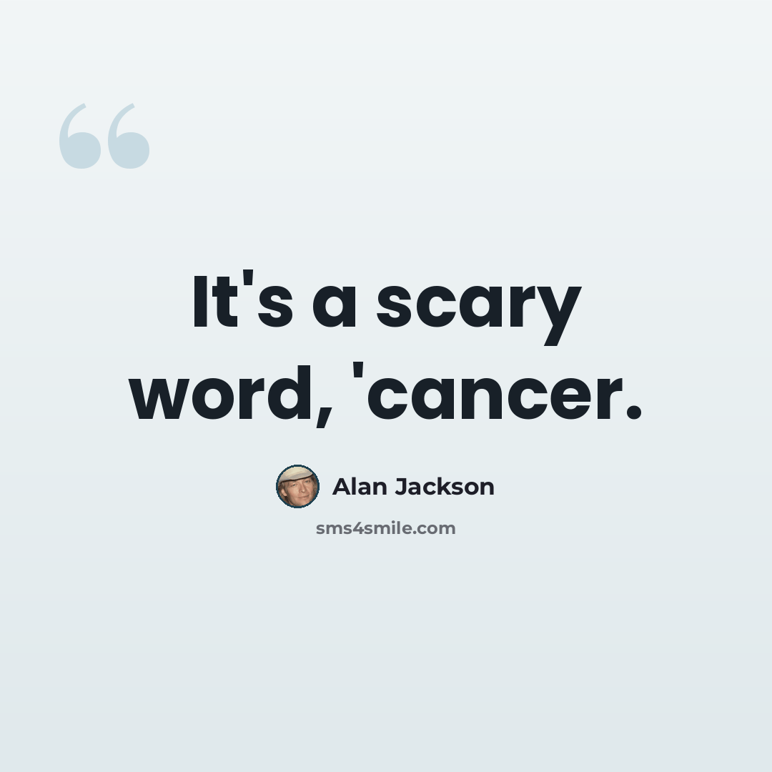 “It's a scary word, 'cancer.” quote by Alan Jackson