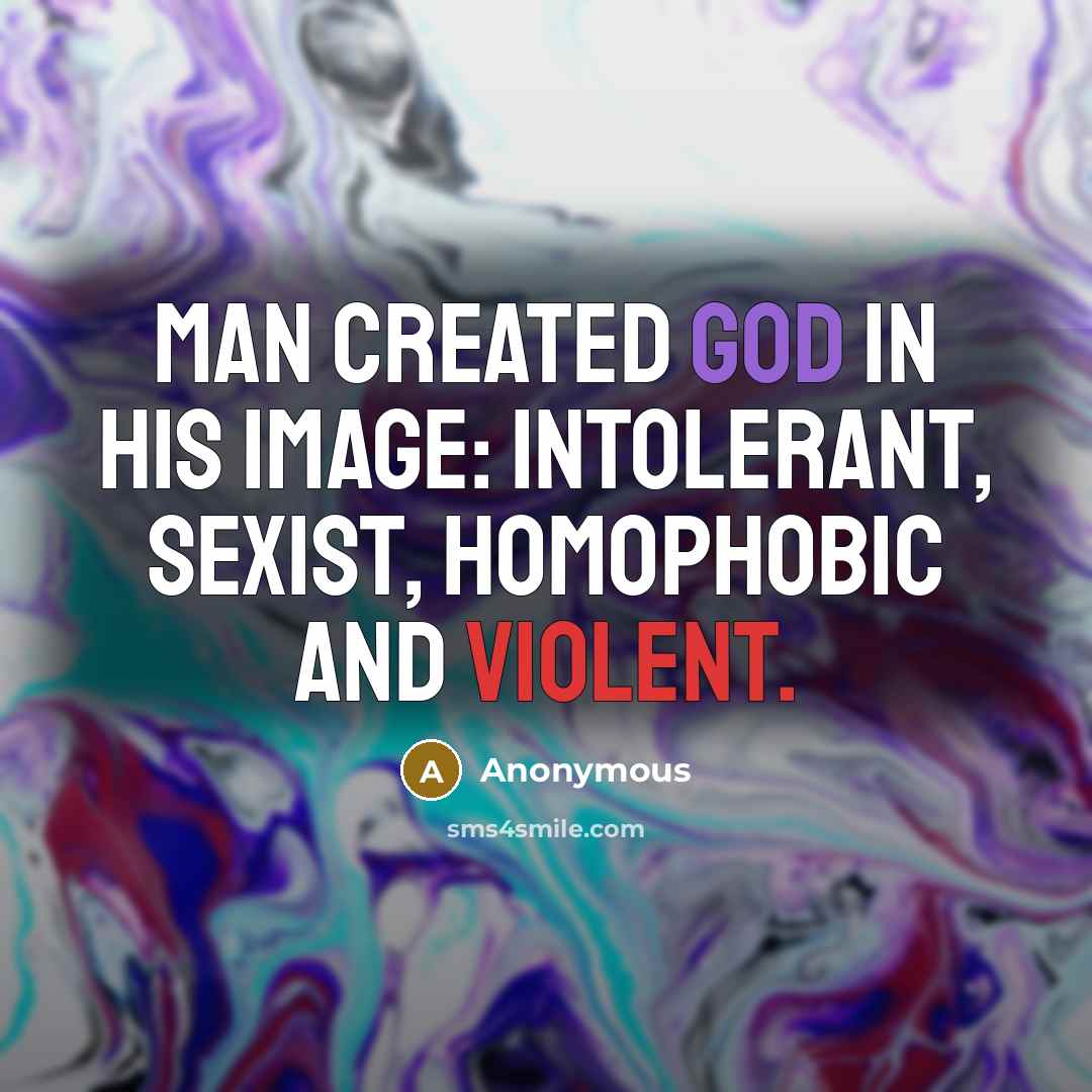 “Man created God in his image: intolerant, sexist, homophobic and violent.” quote by Anonymous