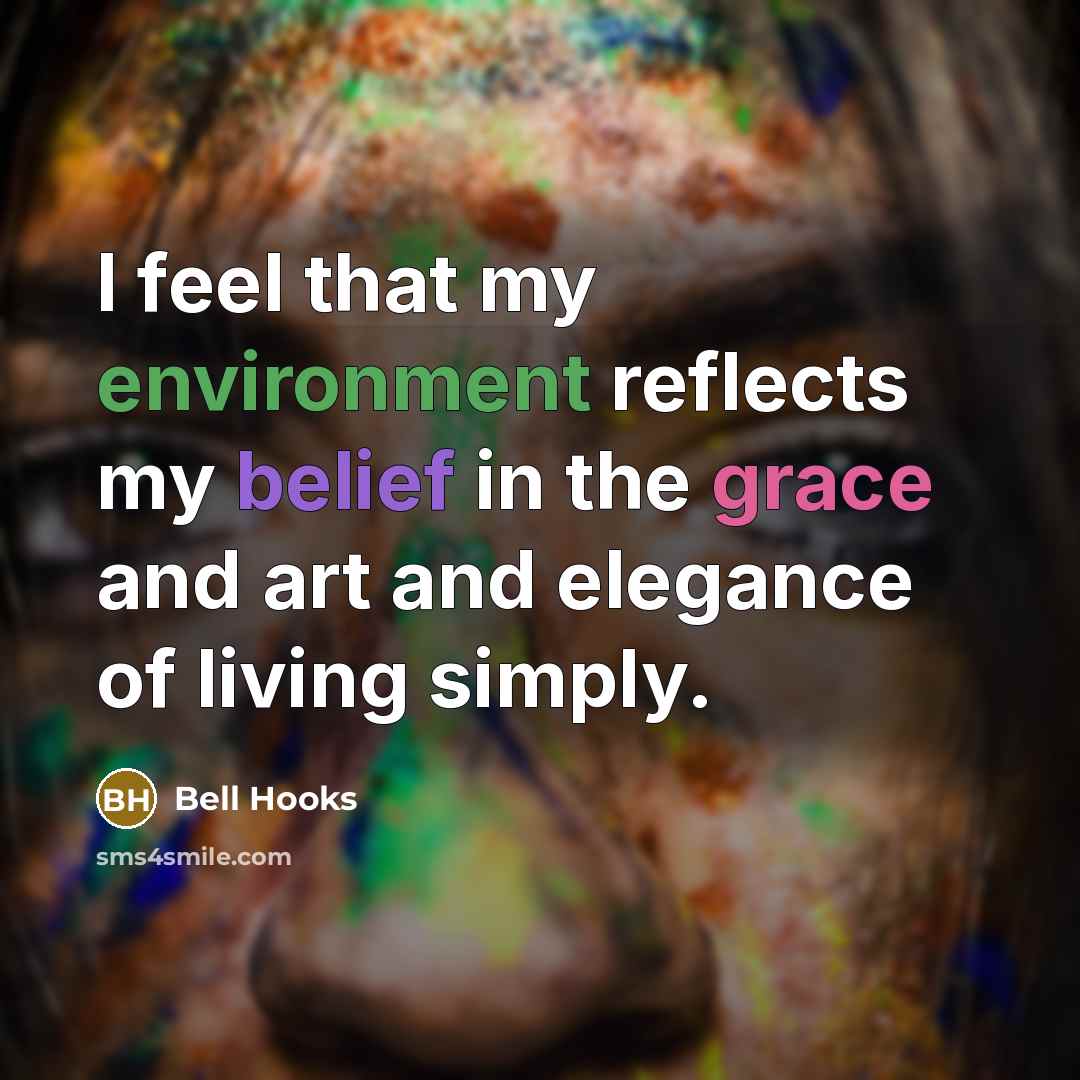 “I feel that my environment reflects my belief in the grace and art and elegance of living simply.” quote by Bell Hooks