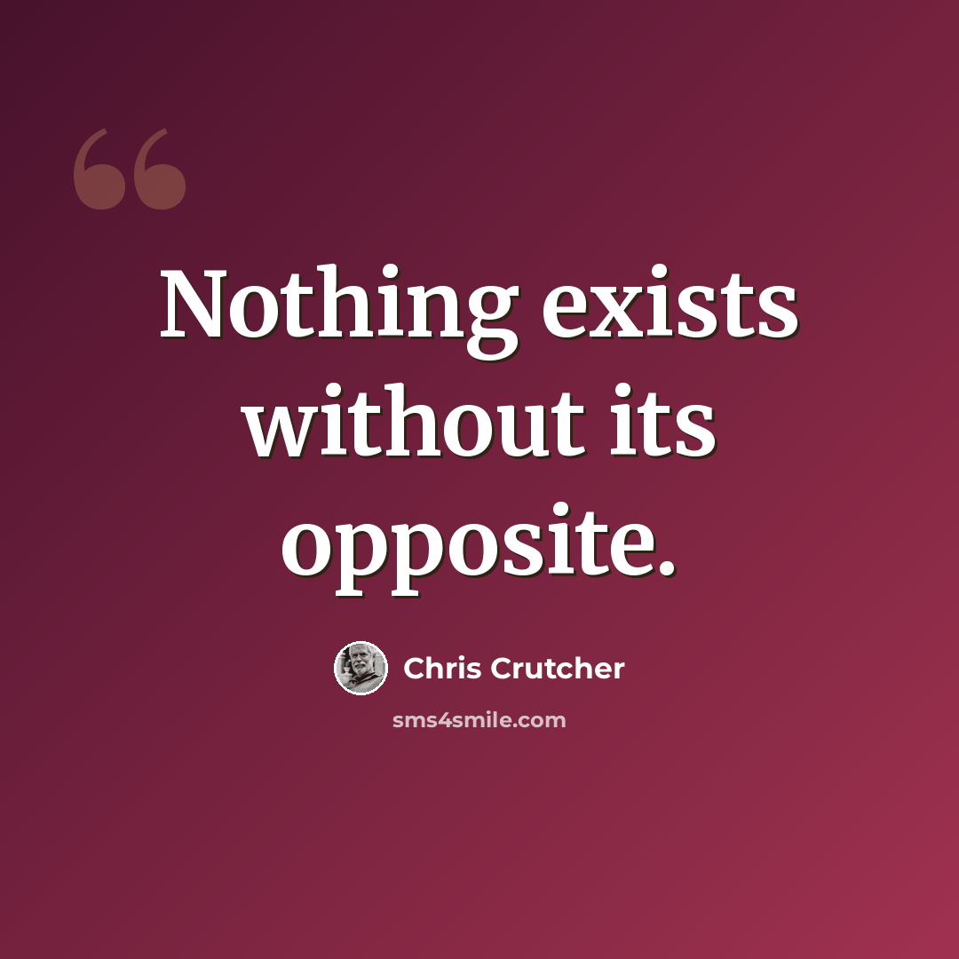 “Nothing exists without its opposite.” quote by Chris Crutcher