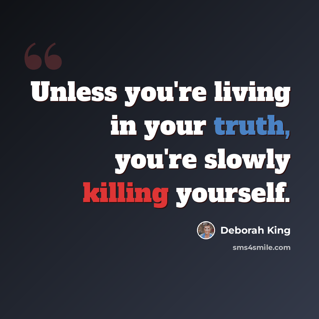 “Unless you're living in your truth, you're slowly killing yourself.” quote by Deborah King
