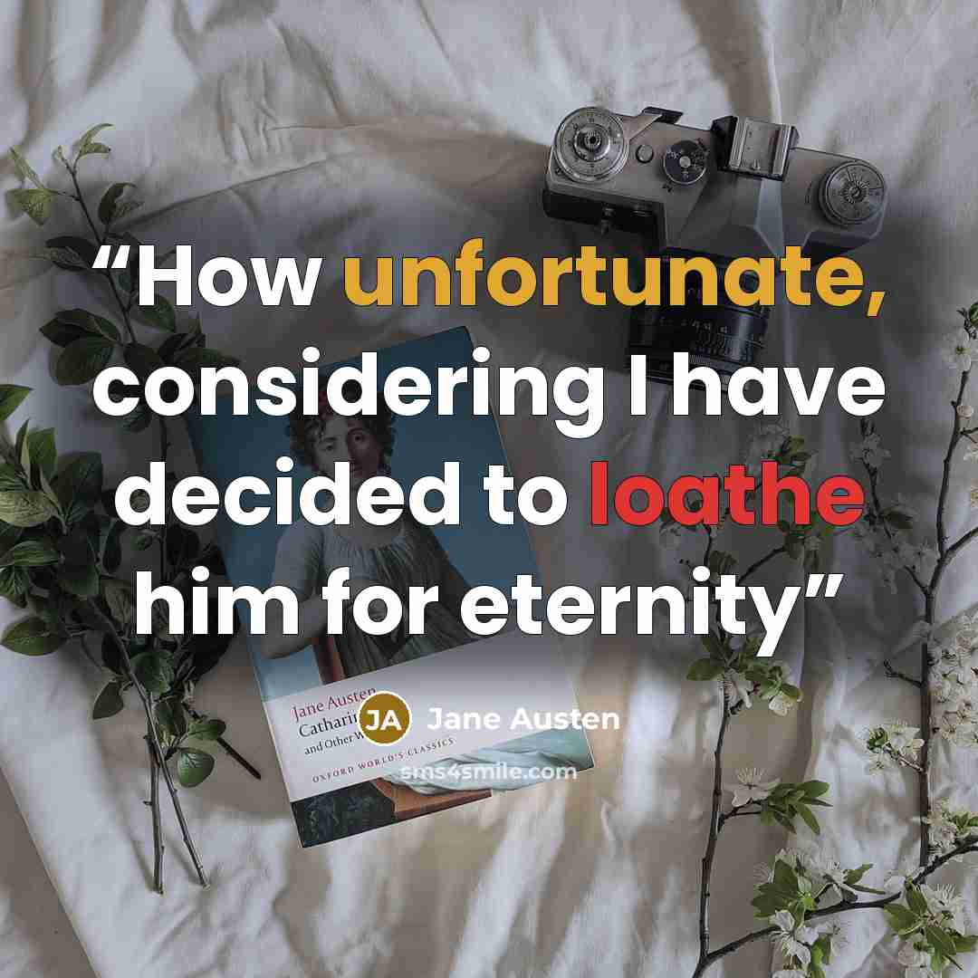 “How unfortunate, considering I have decided to loathe him for eternity” quote by Jane Austen