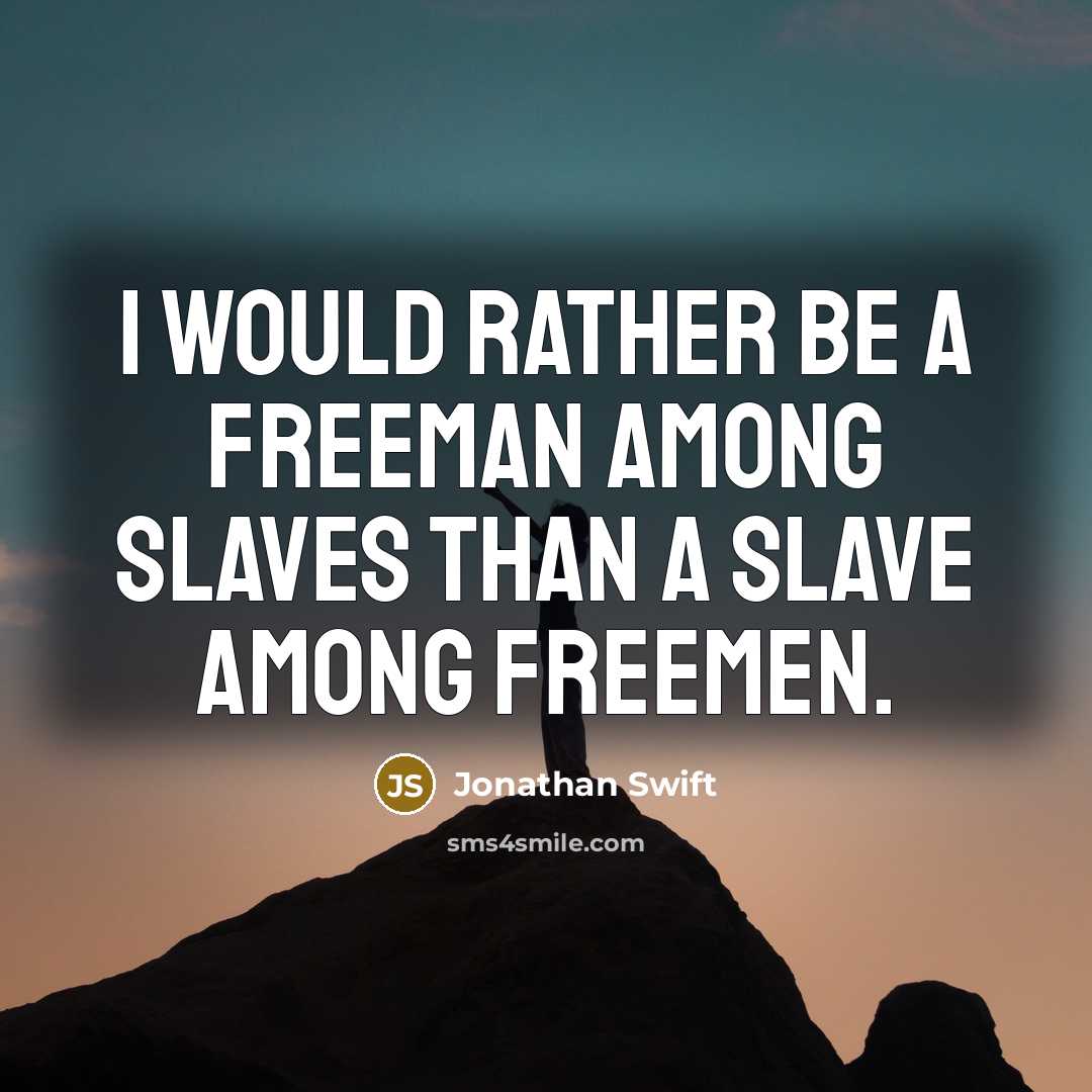 “I would rather be a freeman among slaves than a slave among freemen.” quote by Jonathan Swift