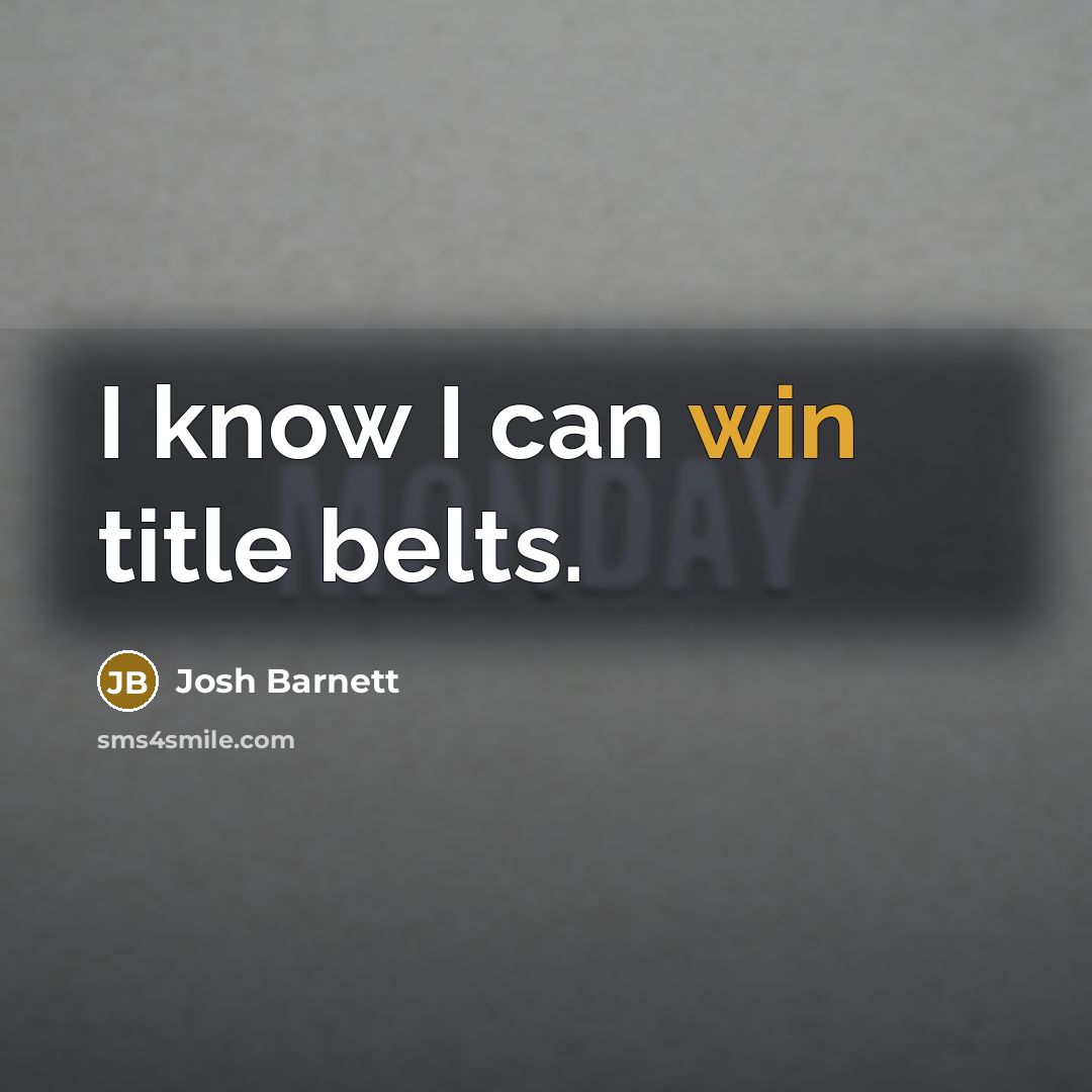“I know I can win title belts.” quote by Josh Barnett