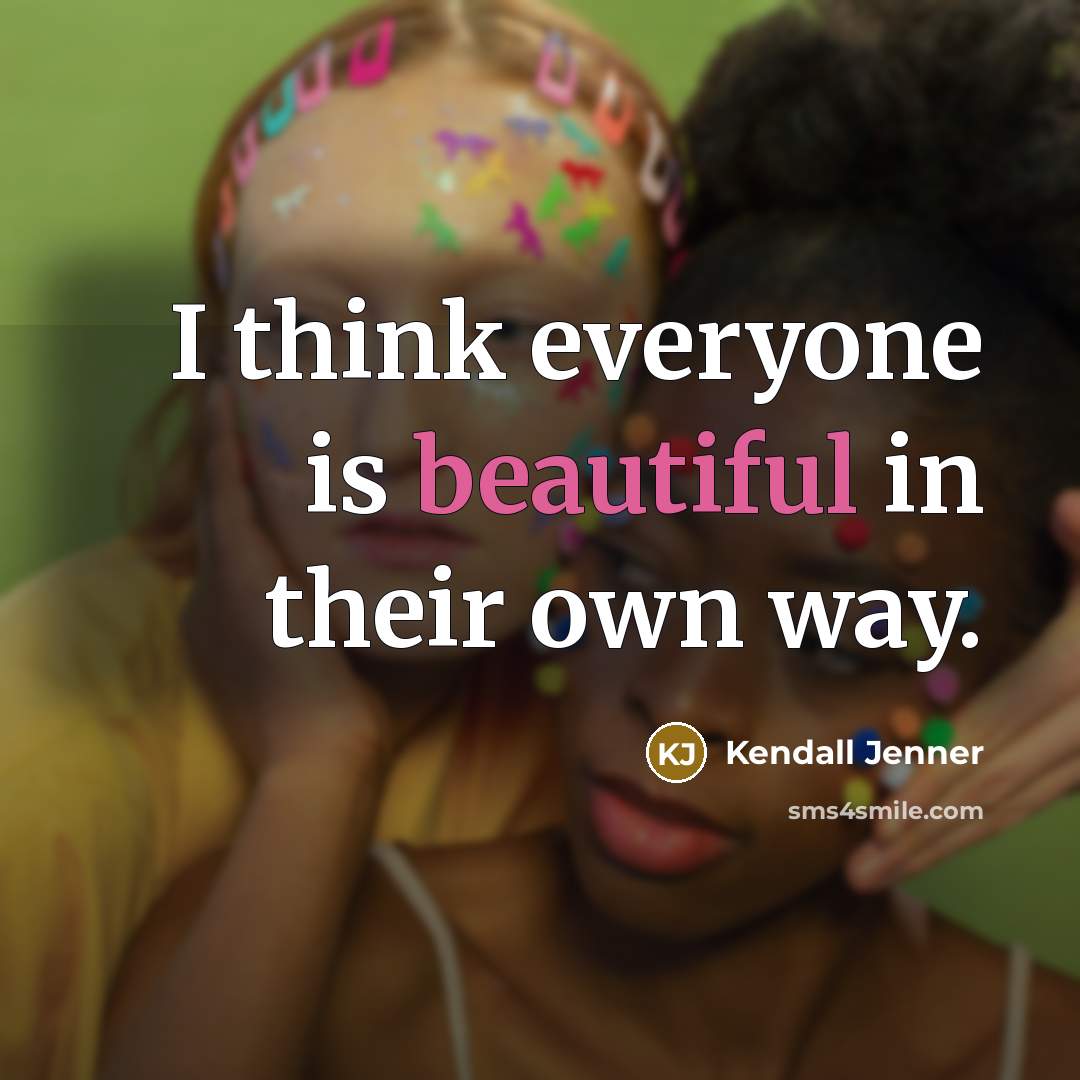 “I think everyone is beautiful in their own way.” quote by Kendall Jenner