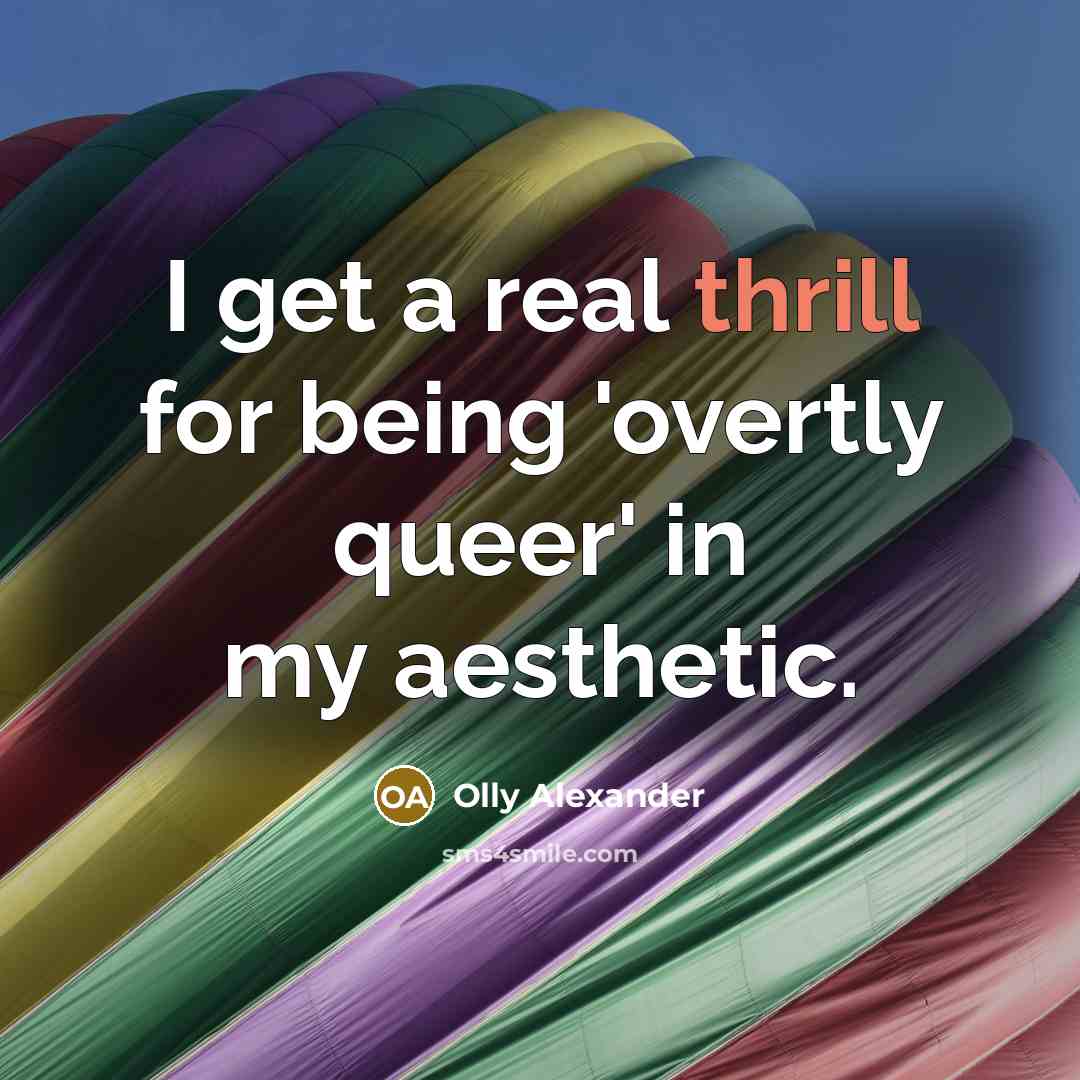 “I get a real thrill for being 'overtly queer' in my aesthetic.” quote by Olly Alexander