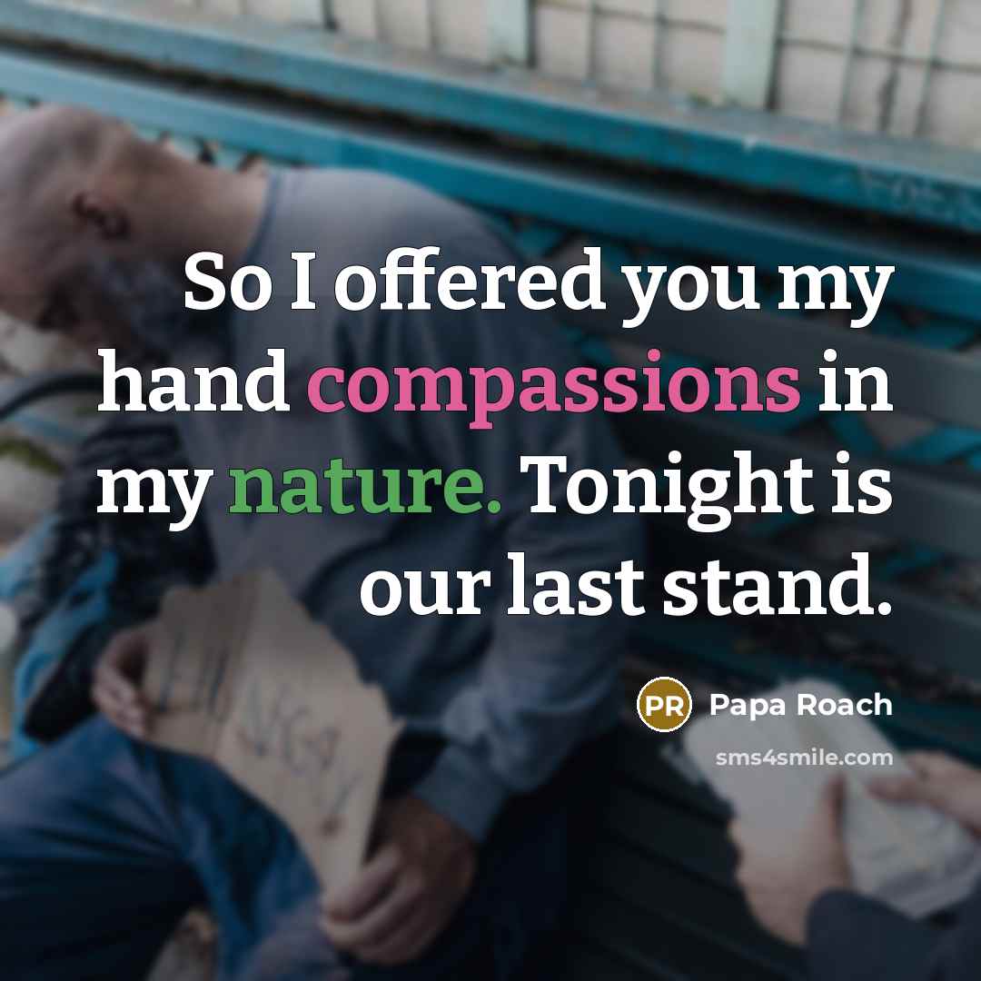 “So I offered you my hand compassions in my nature. Tonight is our last stand.” quote by Papa Roach