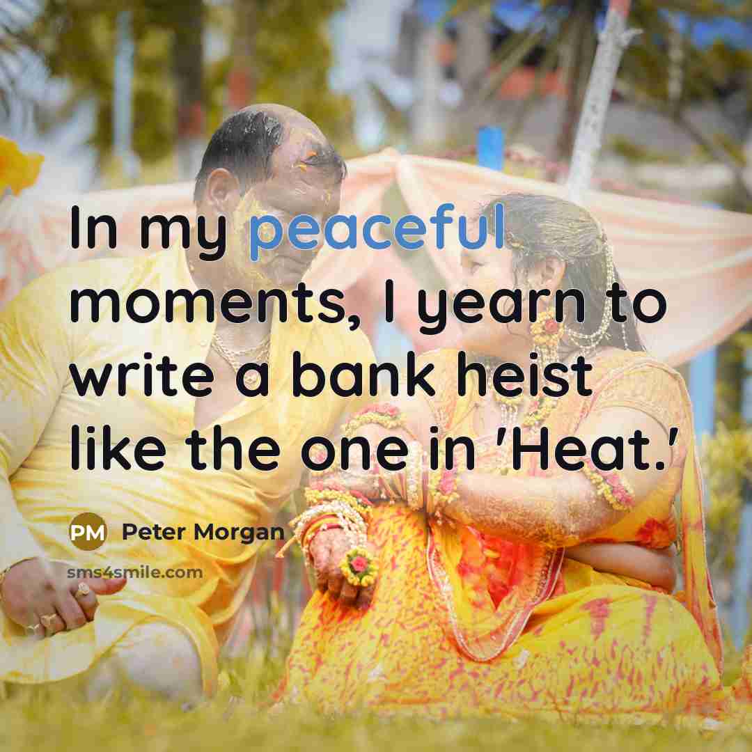 “In my peaceful moments, I yearn to write a bank heist like the one in 'Heat.'” quote by Peter Morgan