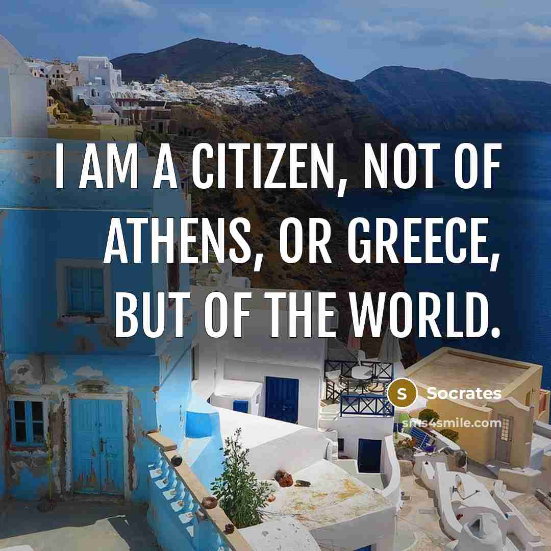 “I am a citizen, not of Athens, or Greece, but of the world.” quote by Socrates