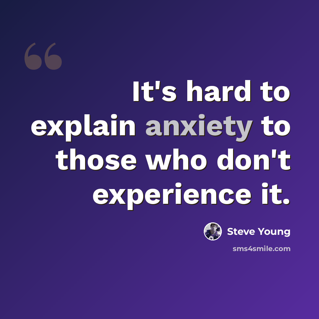 “It's hard to explain anxiety to those who don't experience it.” quote by Steve Young