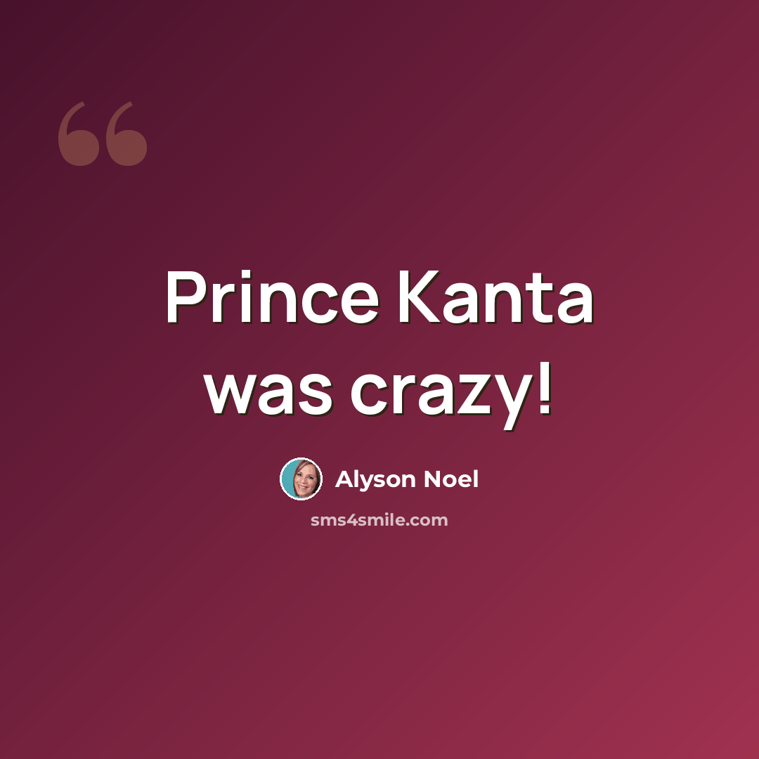 “Prince Kanta was crazy!” quote by Alyson Noel