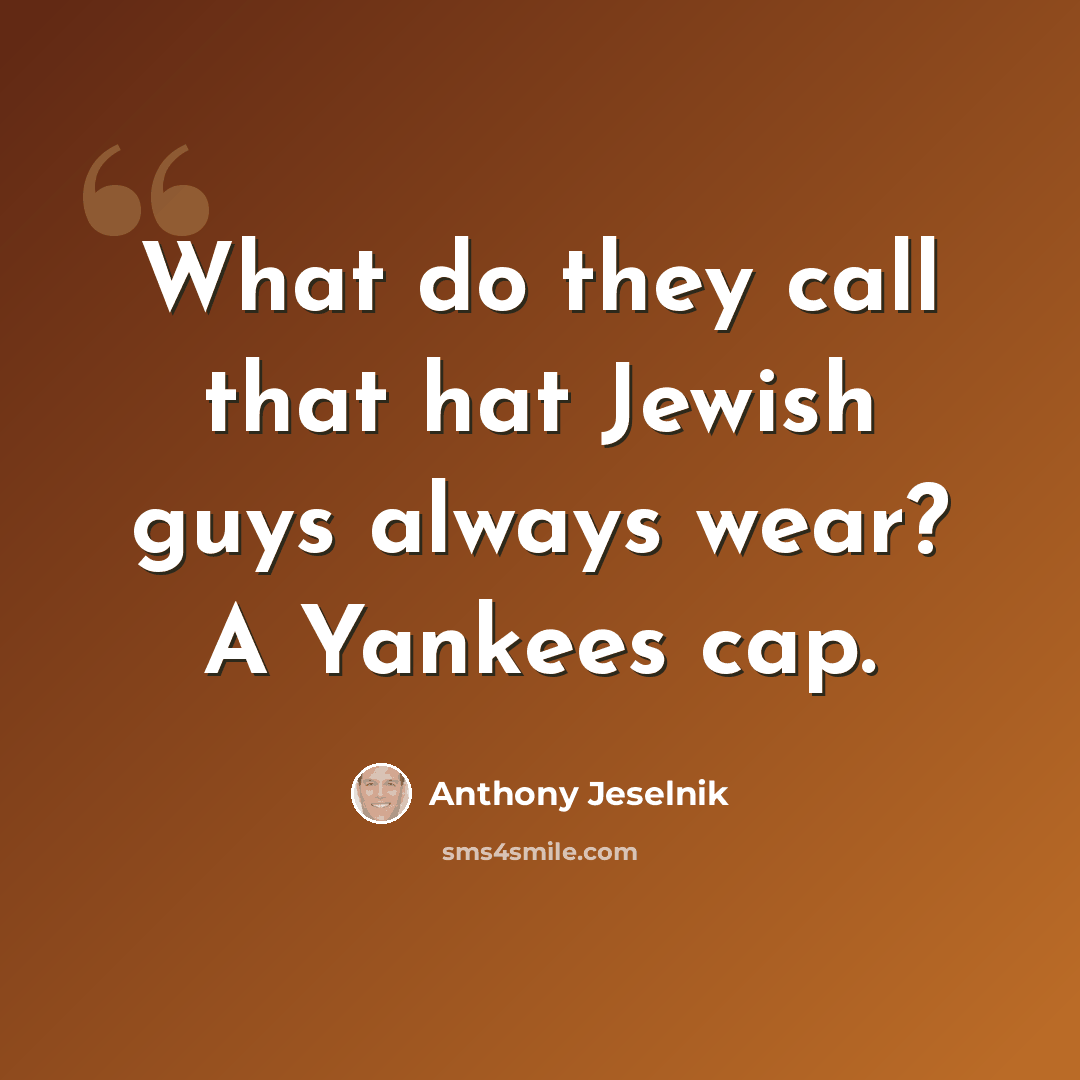 “What do they call that hat Jewish guys always wear? A Yankees cap.” quote by Anthony Jeselnik