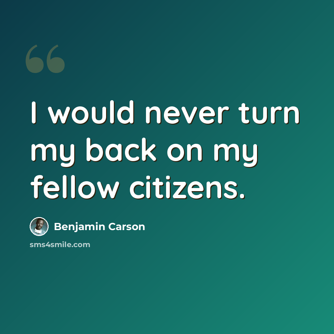 “I would never turn my back on my fellow citizens.” quote by Benjamin Carson