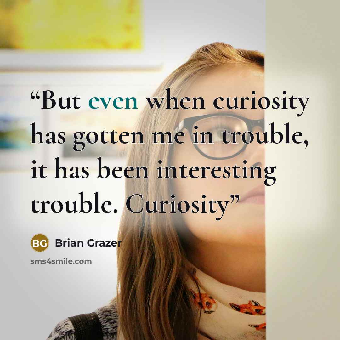 “But even when curiosity has gotten me in trouble, it has been interesting trouble. Curiosity” quote by Brian Grazer