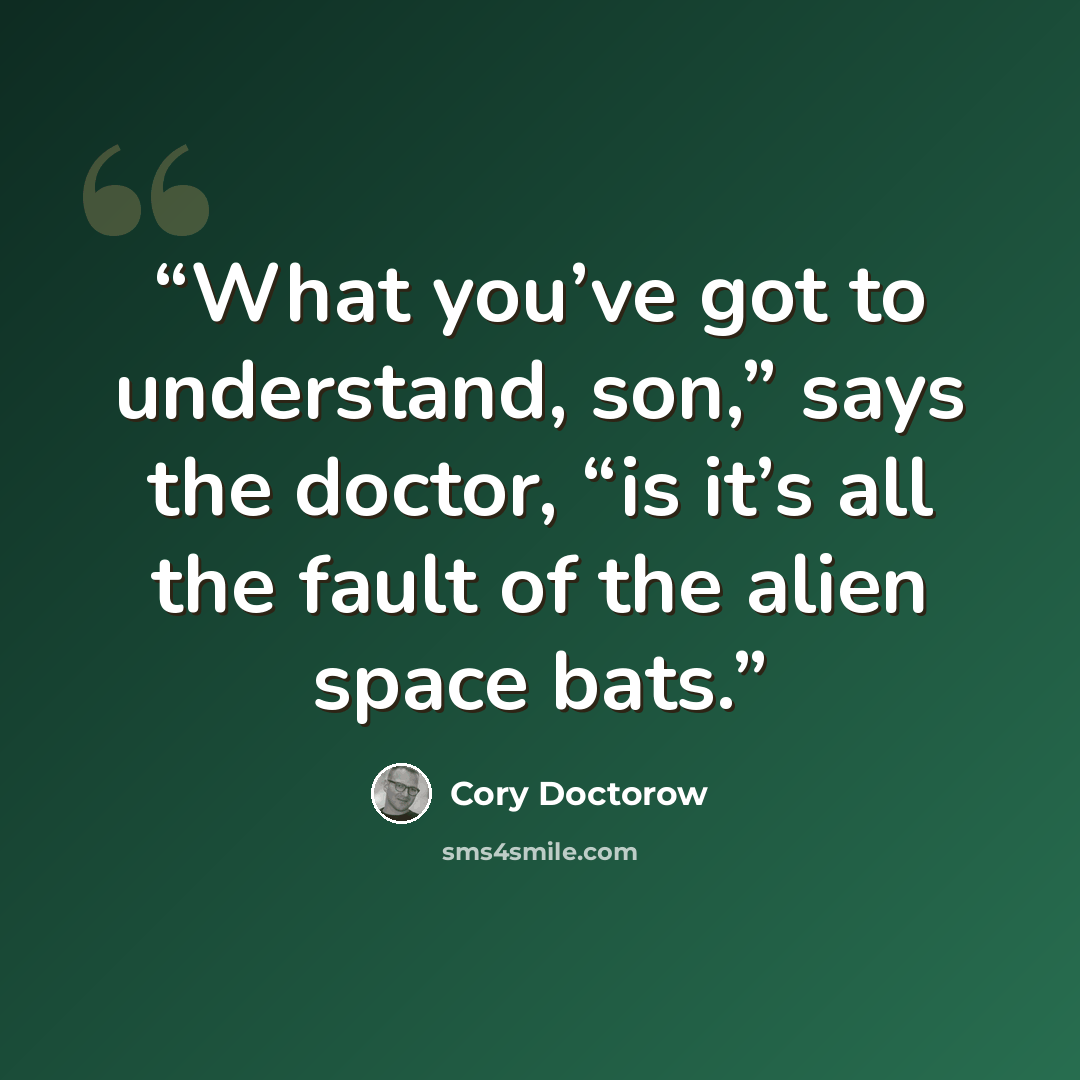 “What you’ve got to understand, son,” says the doctor, “is it’s all the fault of the alien space bats.” quote by Cory Doctorow