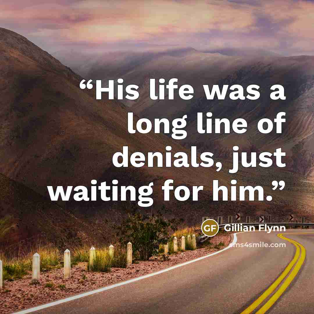 “His life was a long line of denials, just waiting for him.” quote by Gillian Flynn