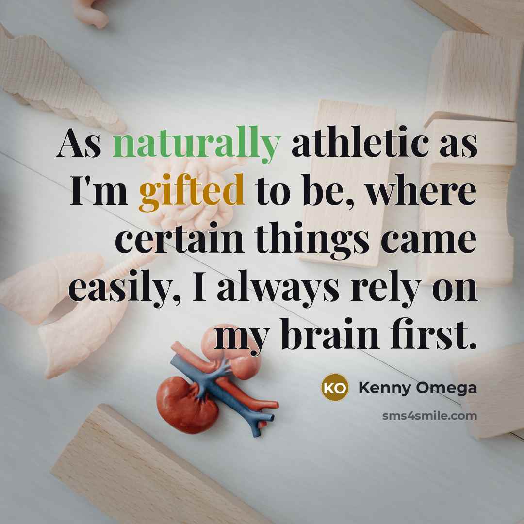 “As naturally athletic as I'm gifted to be, where certain things came easily, I always rely on my brain first.” quote by Kenny Omega