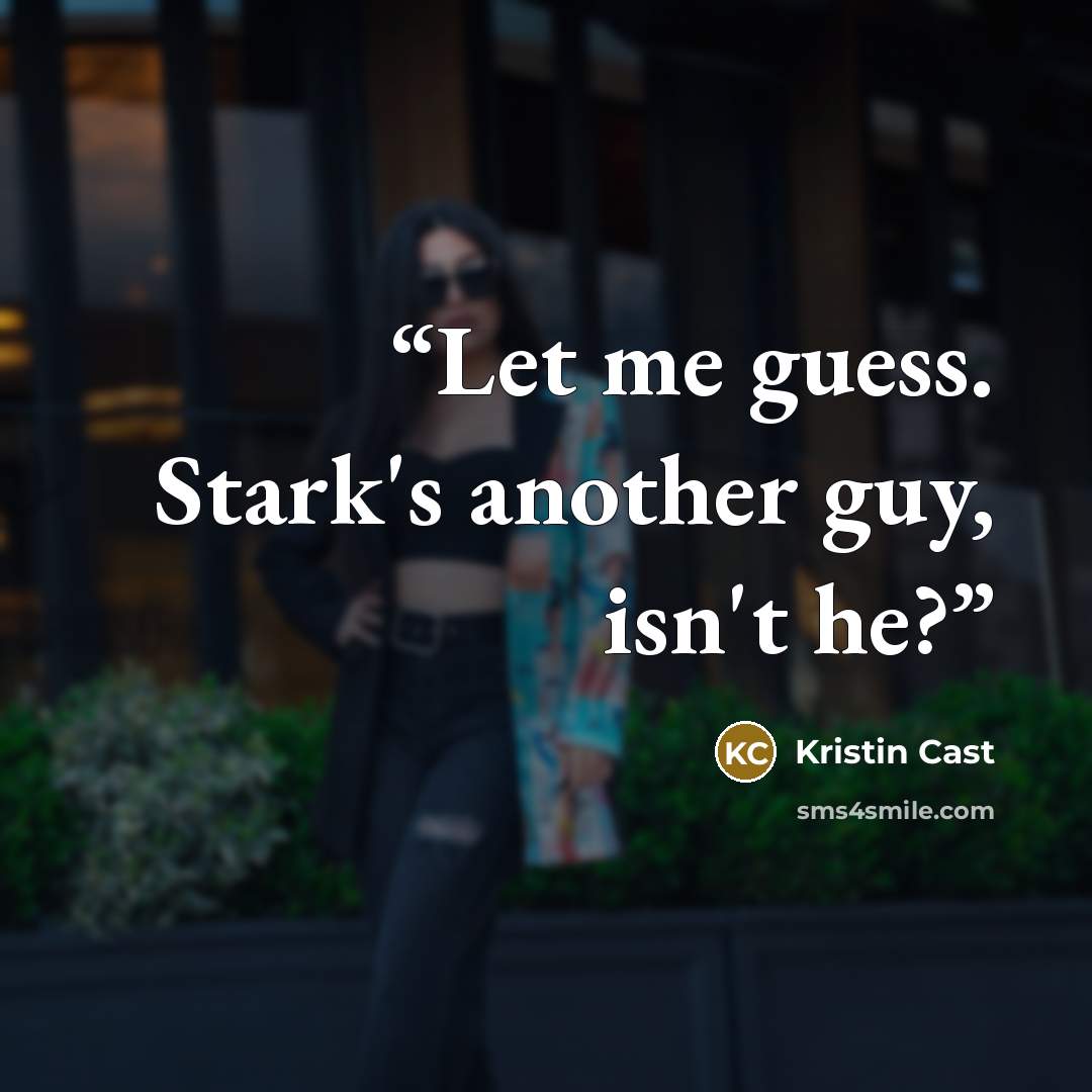 “Let me guess. Stark's another guy, isn't he?” quote by Kristin Cast