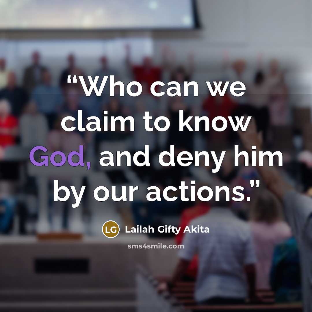 “Who can we claim to know God, and deny him by our actions.” quote by Lailah Gifty Akita