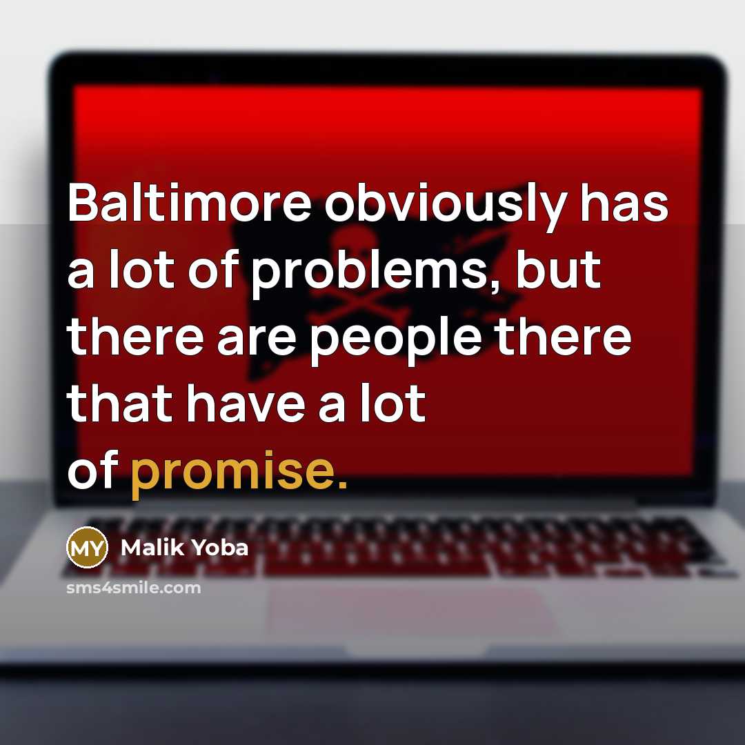 “Baltimore obviously has a lot of problems, but there are people there that have a lot of promise.” quote by Malik Yoba