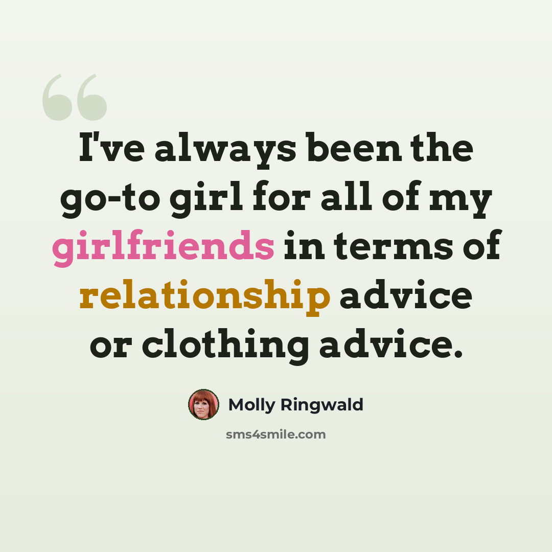“I've always been the go-to girl for all of my girlfriends in terms of relationship advice or clothing advice.” quote by Molly Ringwald
