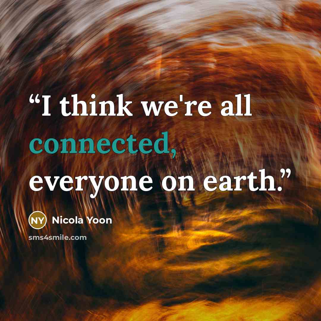 “I think we're all connected, everyone on earth.” quote by Nicola Yoon