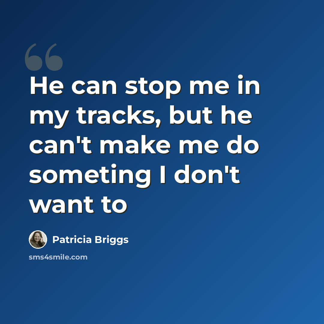 “He can stop me in my tracks, but he can't make me do someting I don't want to” quote by Patricia Briggs