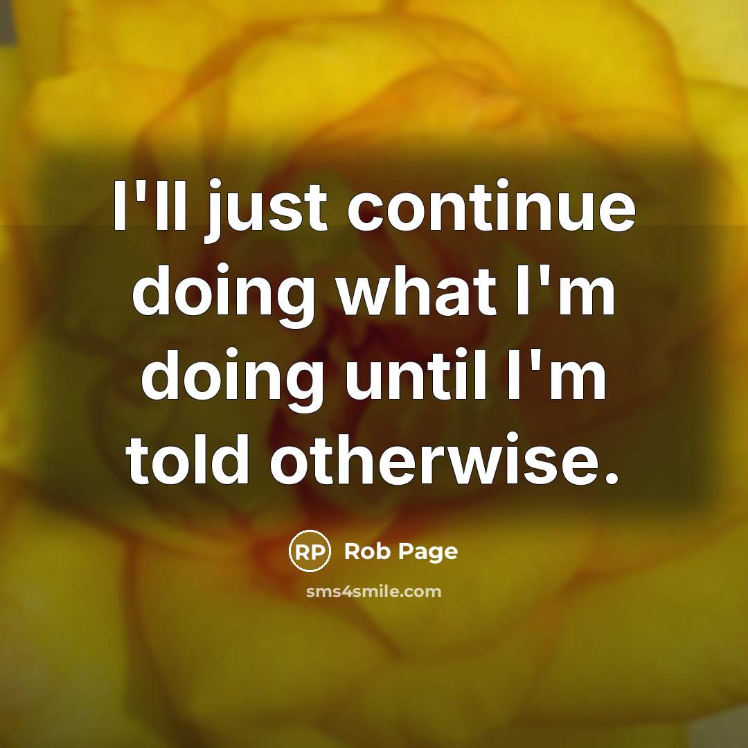 “I'll just continue doing what I'm doing until I'm told otherwise.” quote by Rob Page
