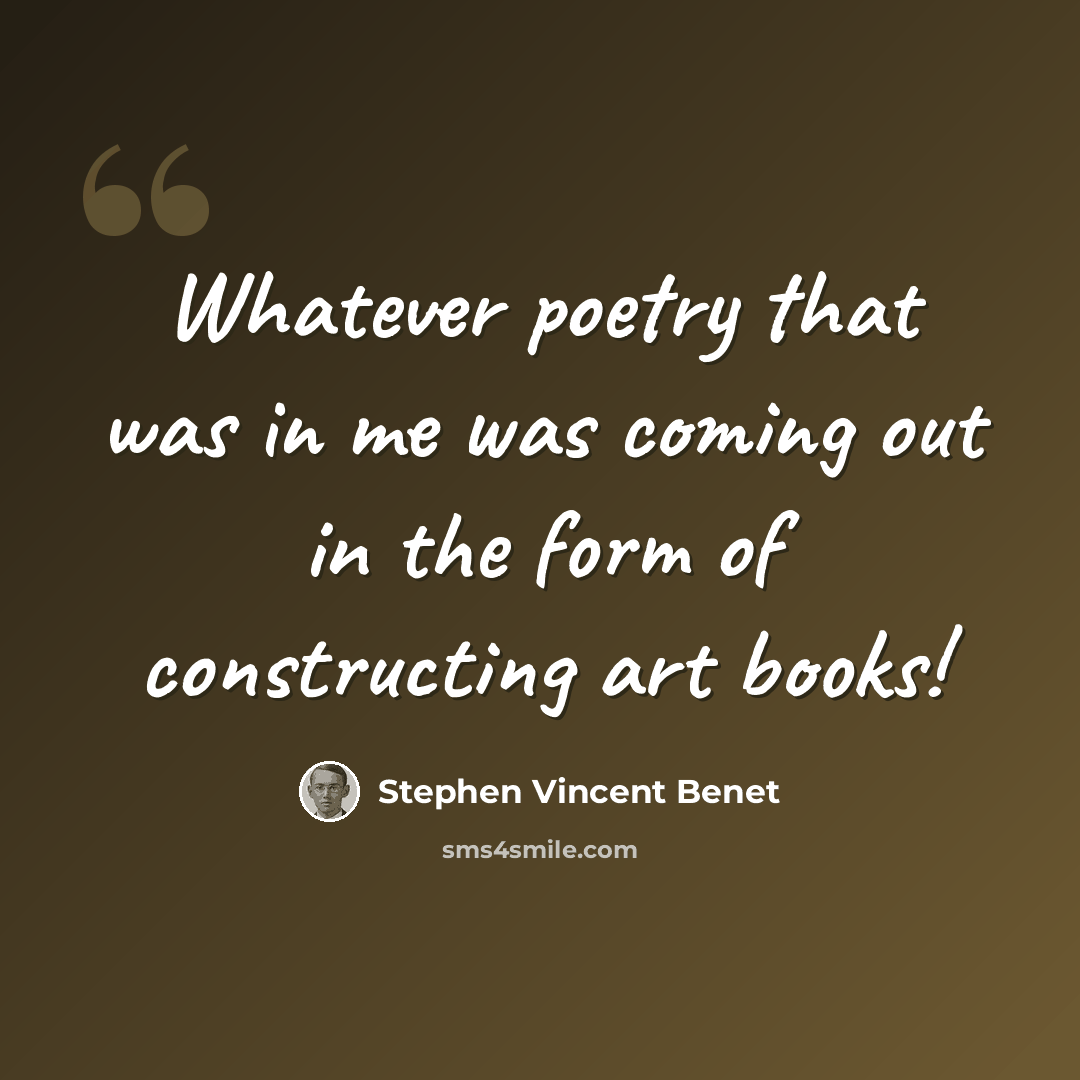 “Whatever poetry that was in me was coming out in the form of constructing art books!” quote by Stephen Vincent Benet