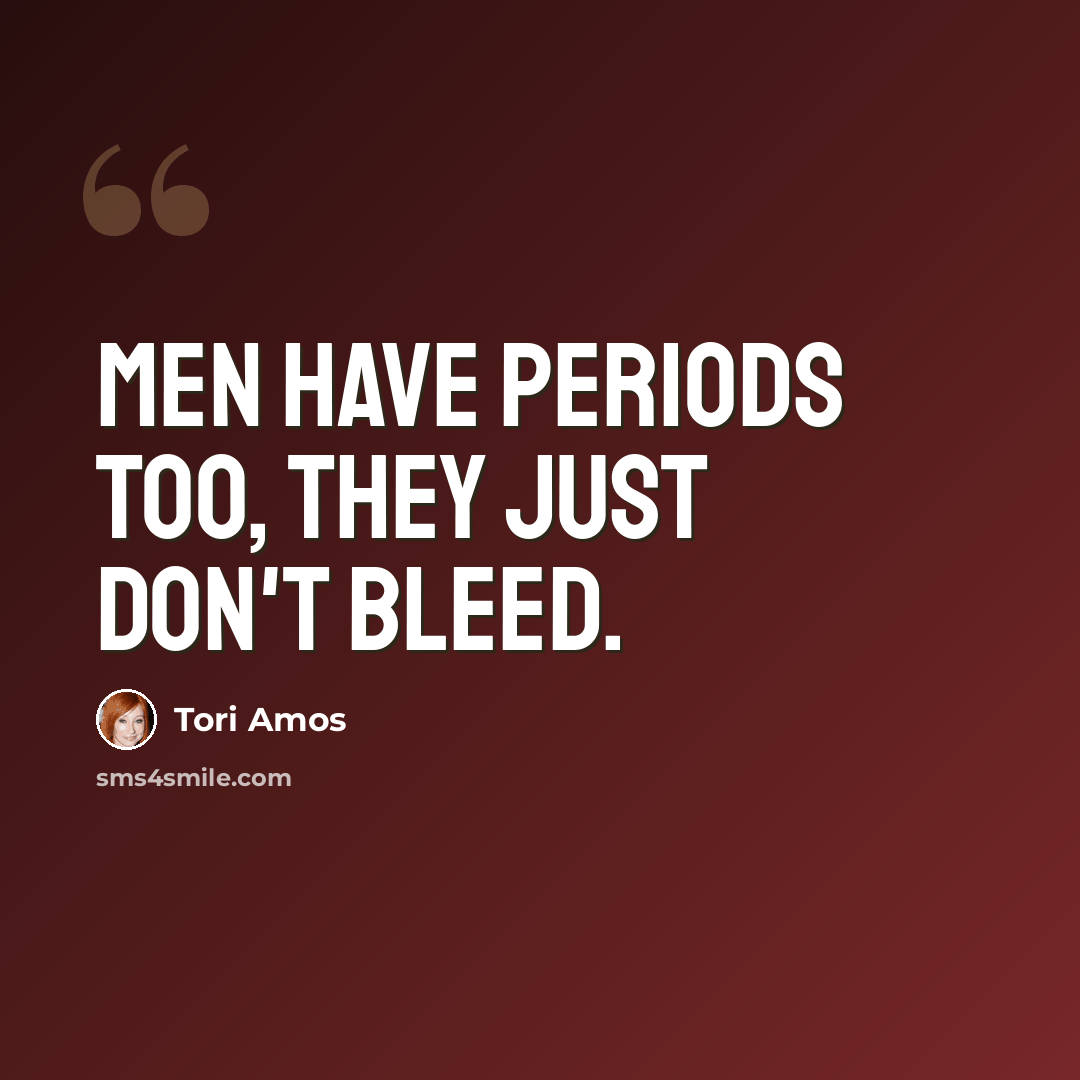 “Men have periods too, they just don't bleed.” quote by Tori Amos