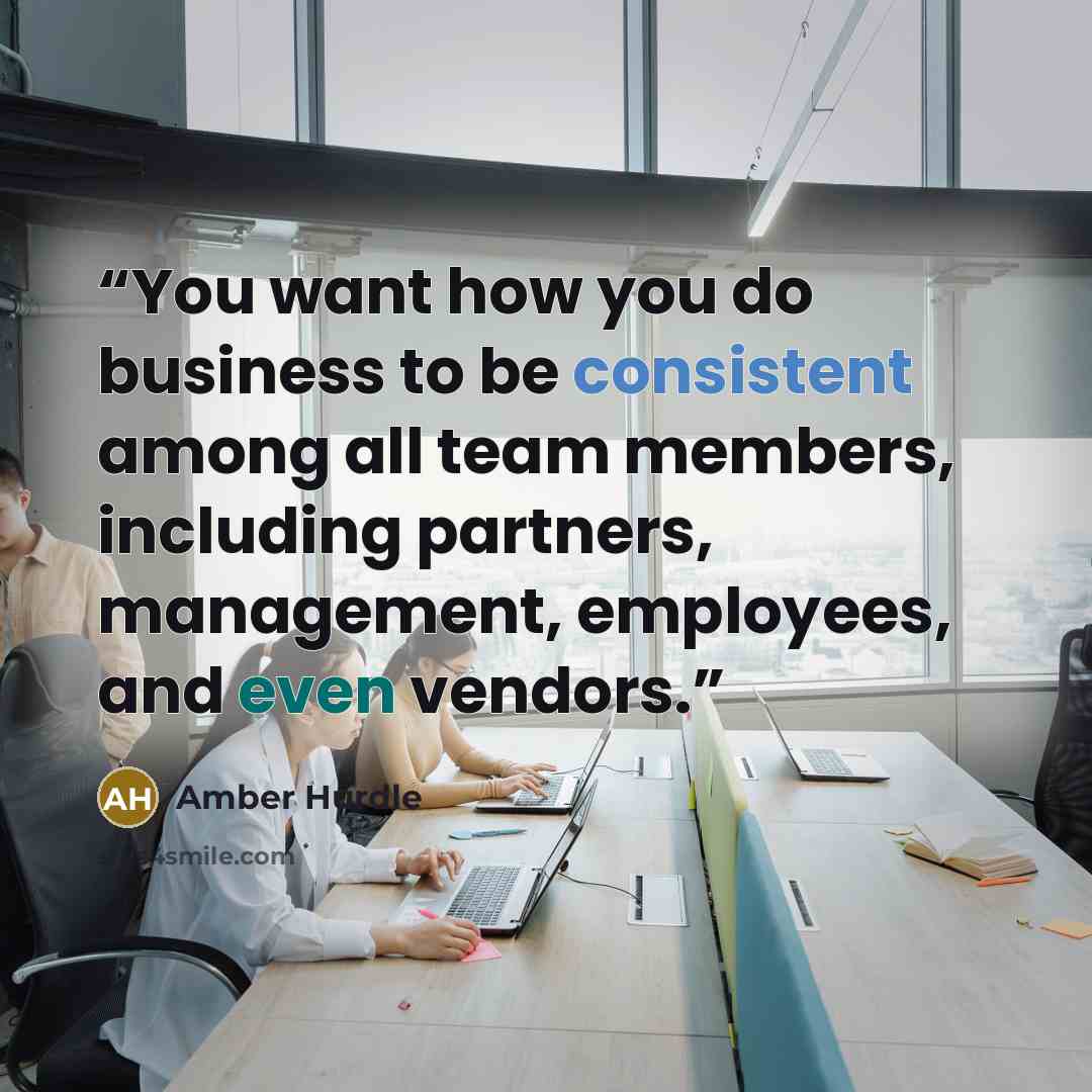 “You want how you do business to be consistent among all team members, including partners, management, employees, and even vendors.” quote by Amber Hurdle
