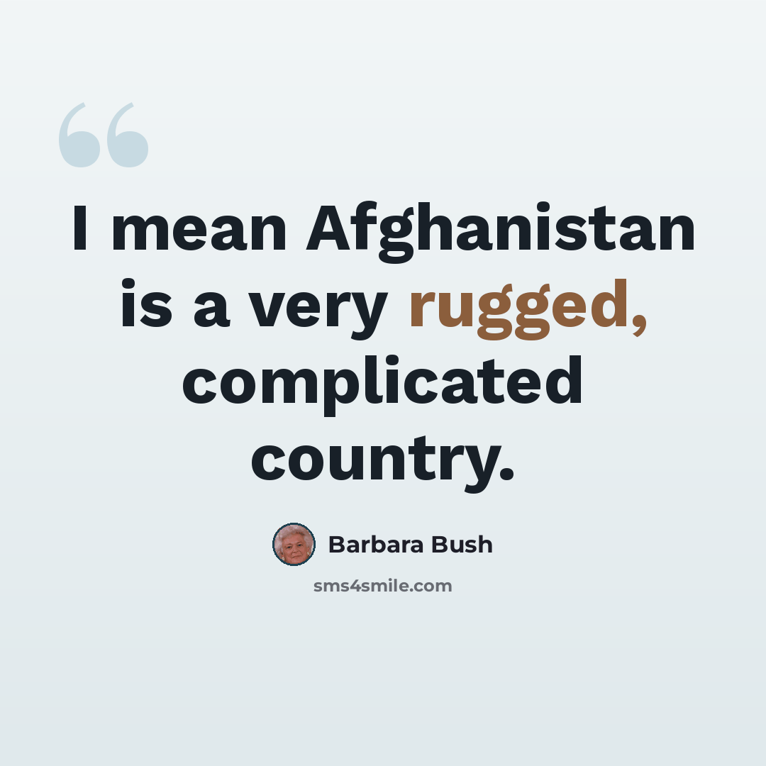 “I mean Afghanistan is a very rugged, complicated country.” quote by Barbara Bush
