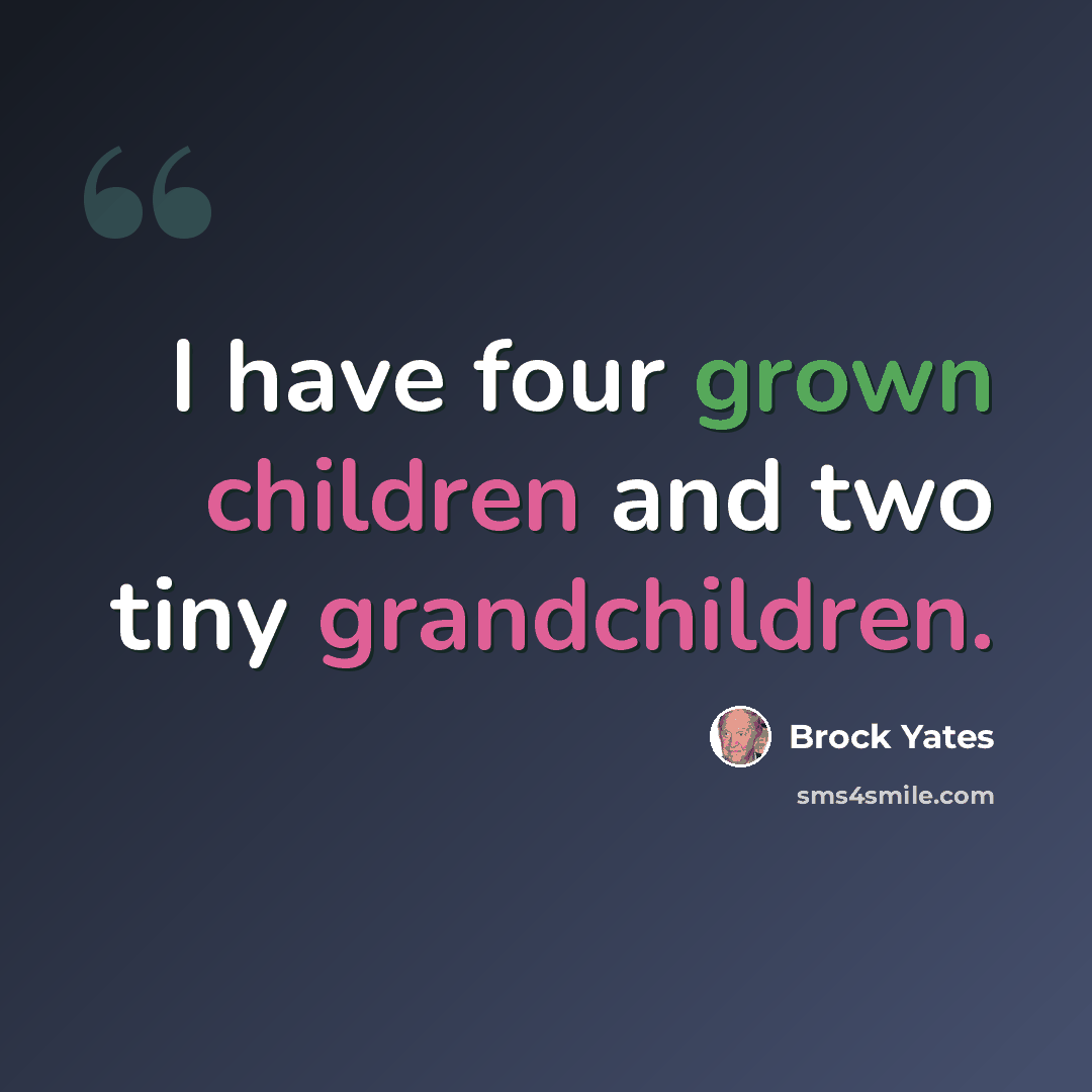 “I have four grown children and two tiny grandchildren.” quote by Brock Yates