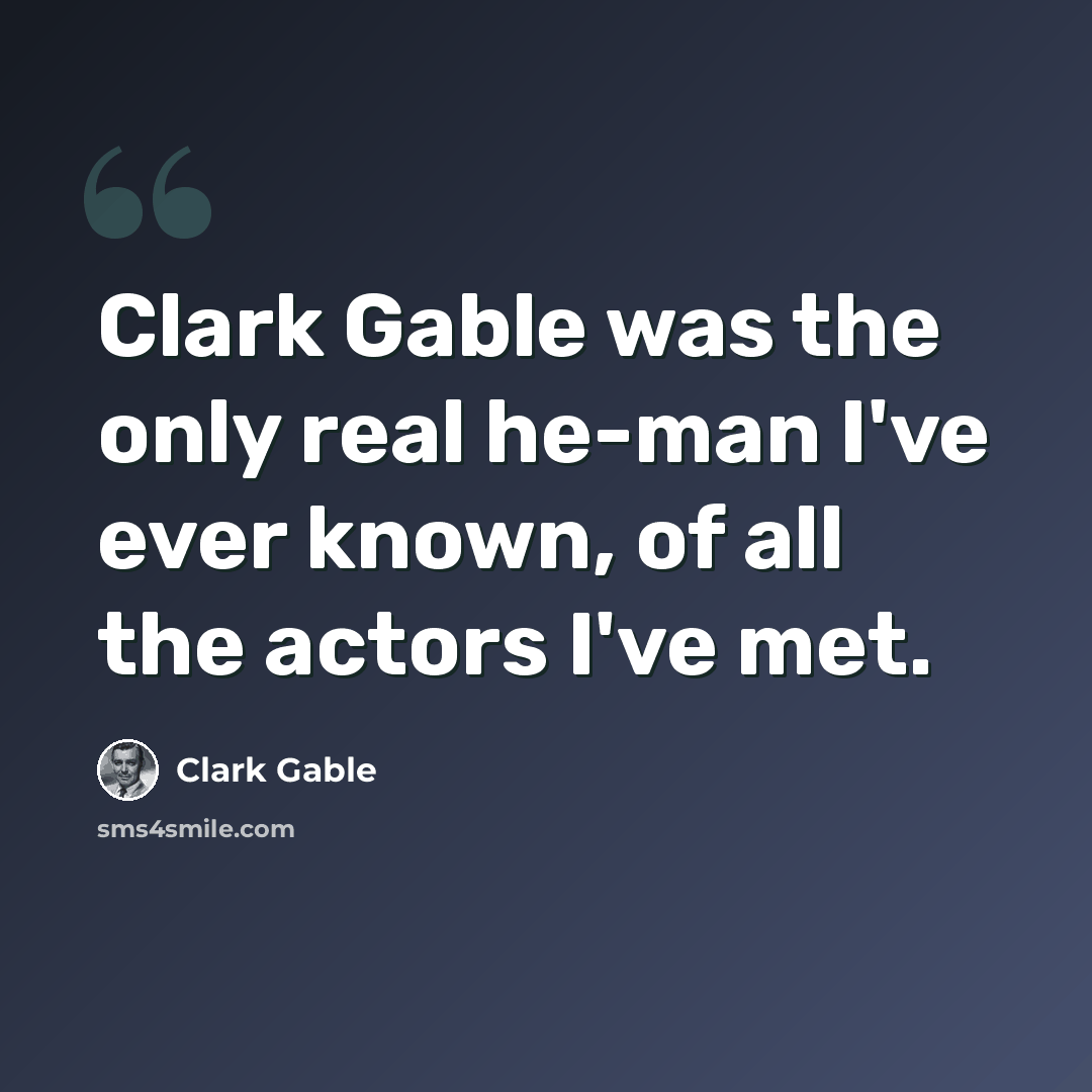“Clark Gable was the only real he-man I've ever known, of all the actors I've met.” quote by Clark Gable