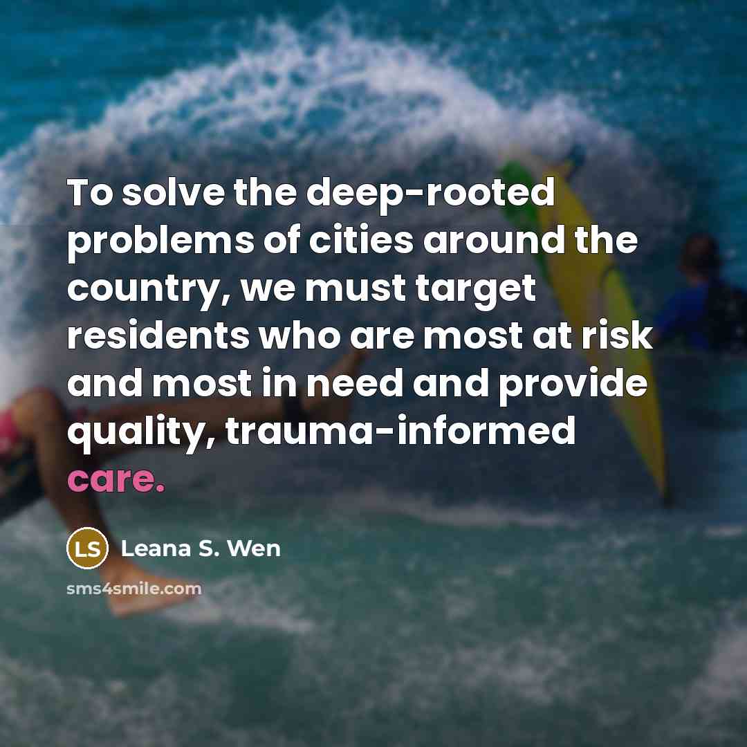 “To solve the deep-rooted problems of cities around the country, we must target residents who are most at risk and most in need and provide quality, trauma-informed care.” quote by Leana S. Wen