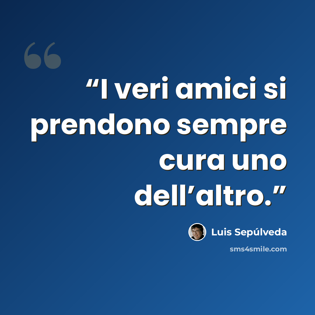 “I veri amici si prendono sempre cura uno dell’altro.” quote by Luis Sepúlveda
