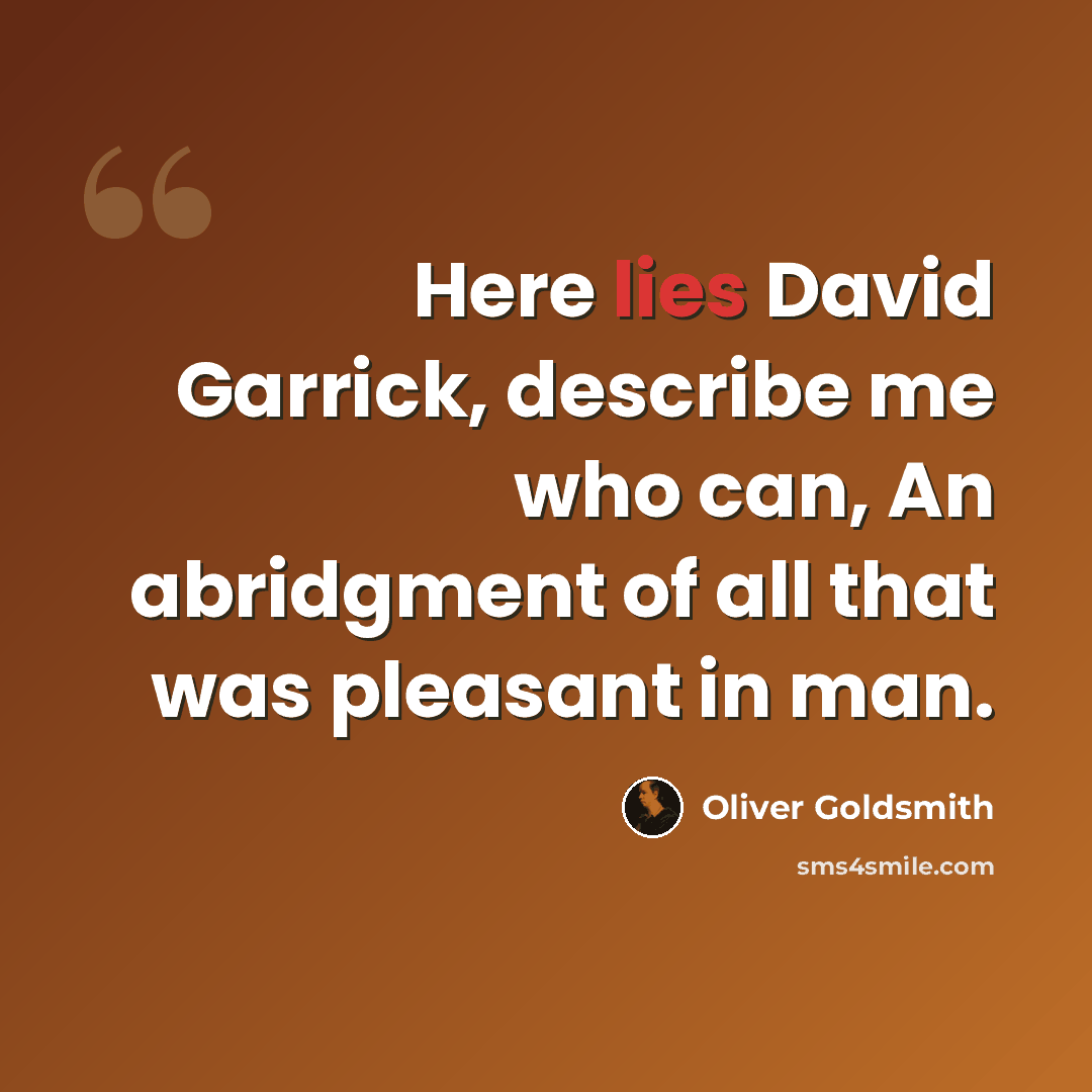 “Here lies David Garrick, describe me who can, An abridgment of all that was pleasant in man.” quote by Oliver Goldsmith