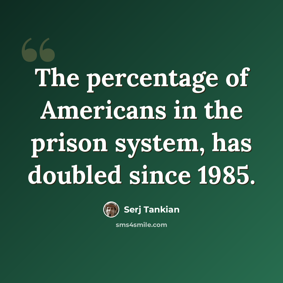“The percentage of Americans in the prison system, has doubled since 1985.” quote by Serj Tankian